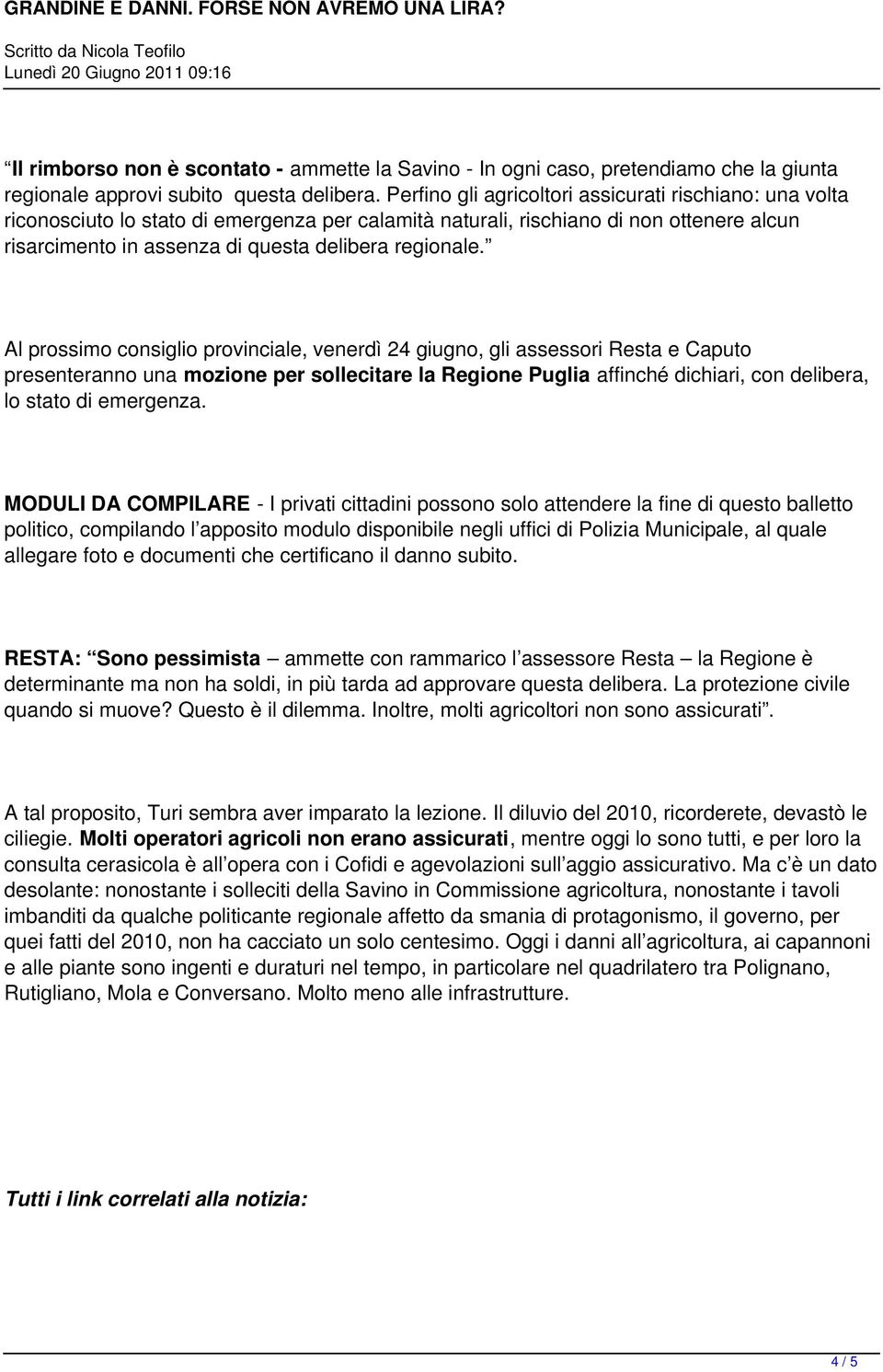 Al prossimo consiglio provinciale, venerdì 24 giugno, gli assessori Resta e Caputo presenteranno una mozione per sollecitare la Regione Puglia affinché dichiari, con delibera, lo stato di emergenza.