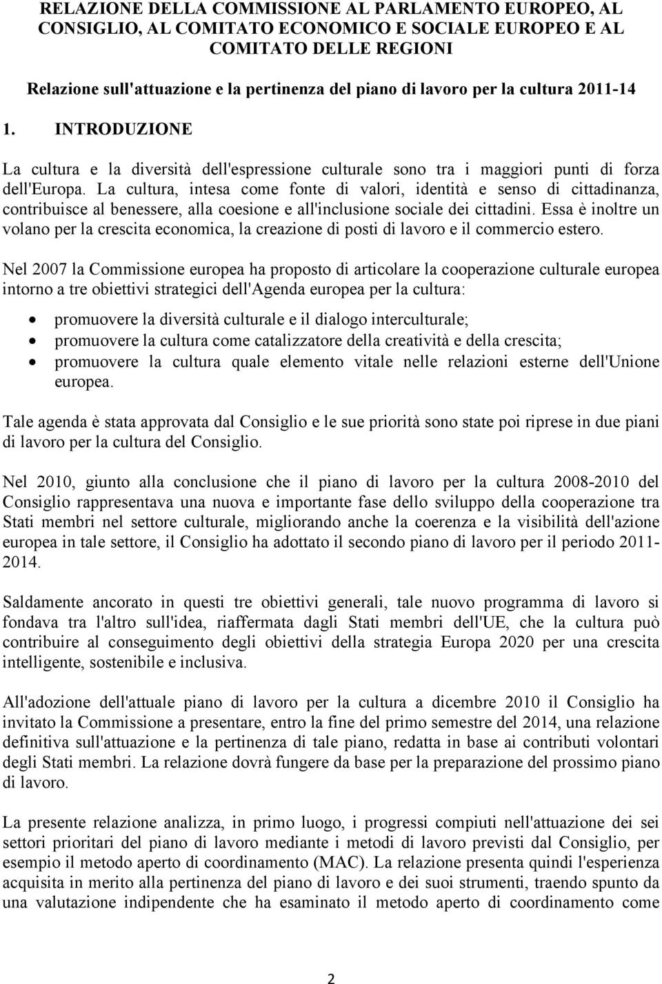 La cultura, intesa come fonte di valori, identità e senso di cittadinanza, contribuisce al benessere, alla coesione e all'inclusione sociale dei cittadini.