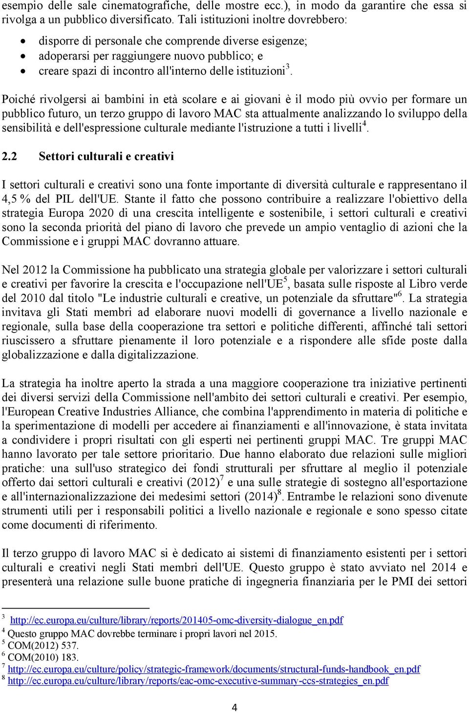 Poiché rivolgersi ai bambini in età scolare e ai giovani è il modo più ovvio per formare un pubblico futuro, un terzo gruppo di lavoro MAC sta attualmente analizzando lo sviluppo della sensibilità e