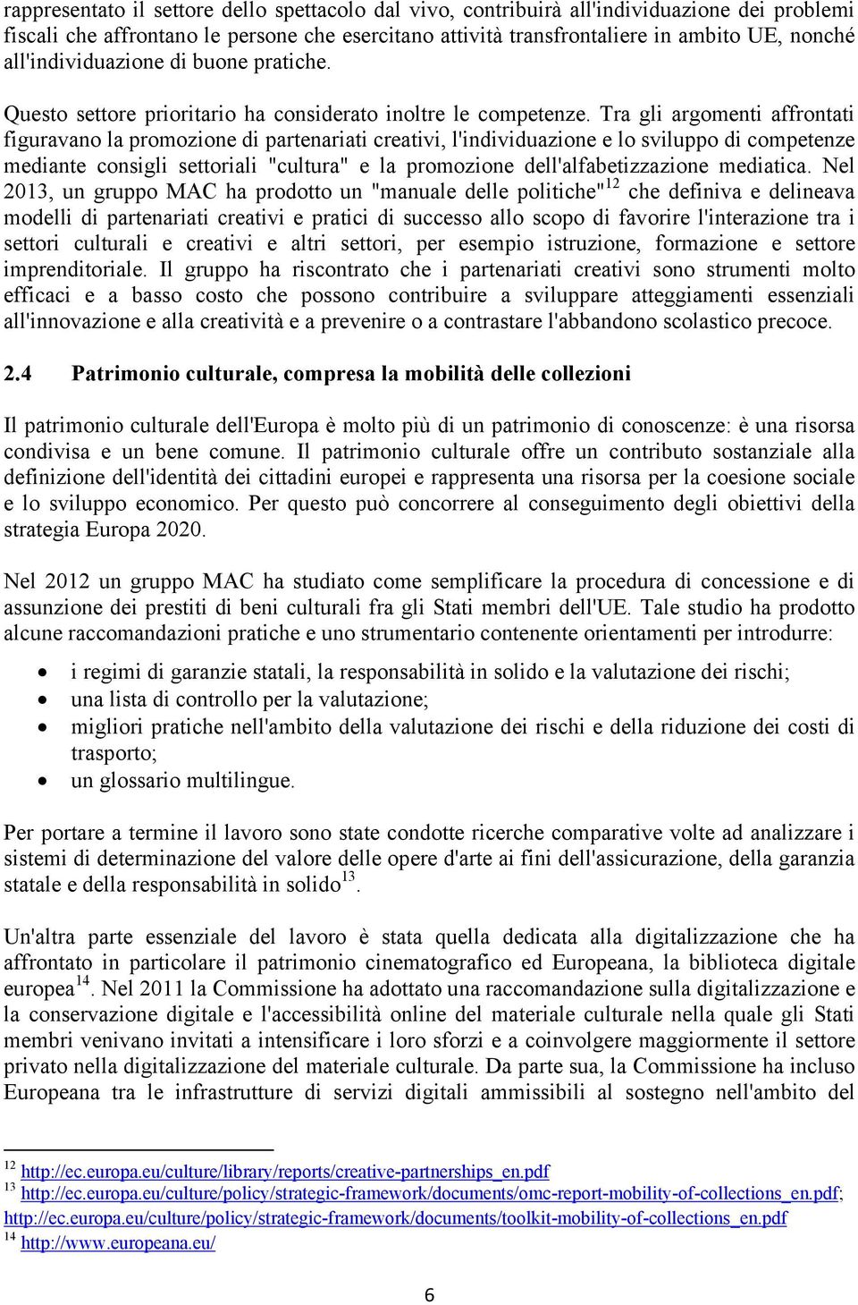 Tra gli argomenti affrontati figuravano la promozione di partenariati creativi, l'individuazione e lo sviluppo di competenze mediante consigli settoriali "cultura" e la promozione