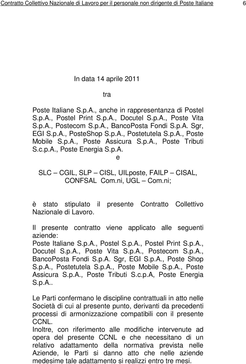 p.A. e SLC CGIL, SLP CISL, UILposte, FAILP CISAL, CONFSAL Com.ni, UGL Com.ni; è stato stipulato il presente Contratto Collettivo Nazionale di Lavoro.