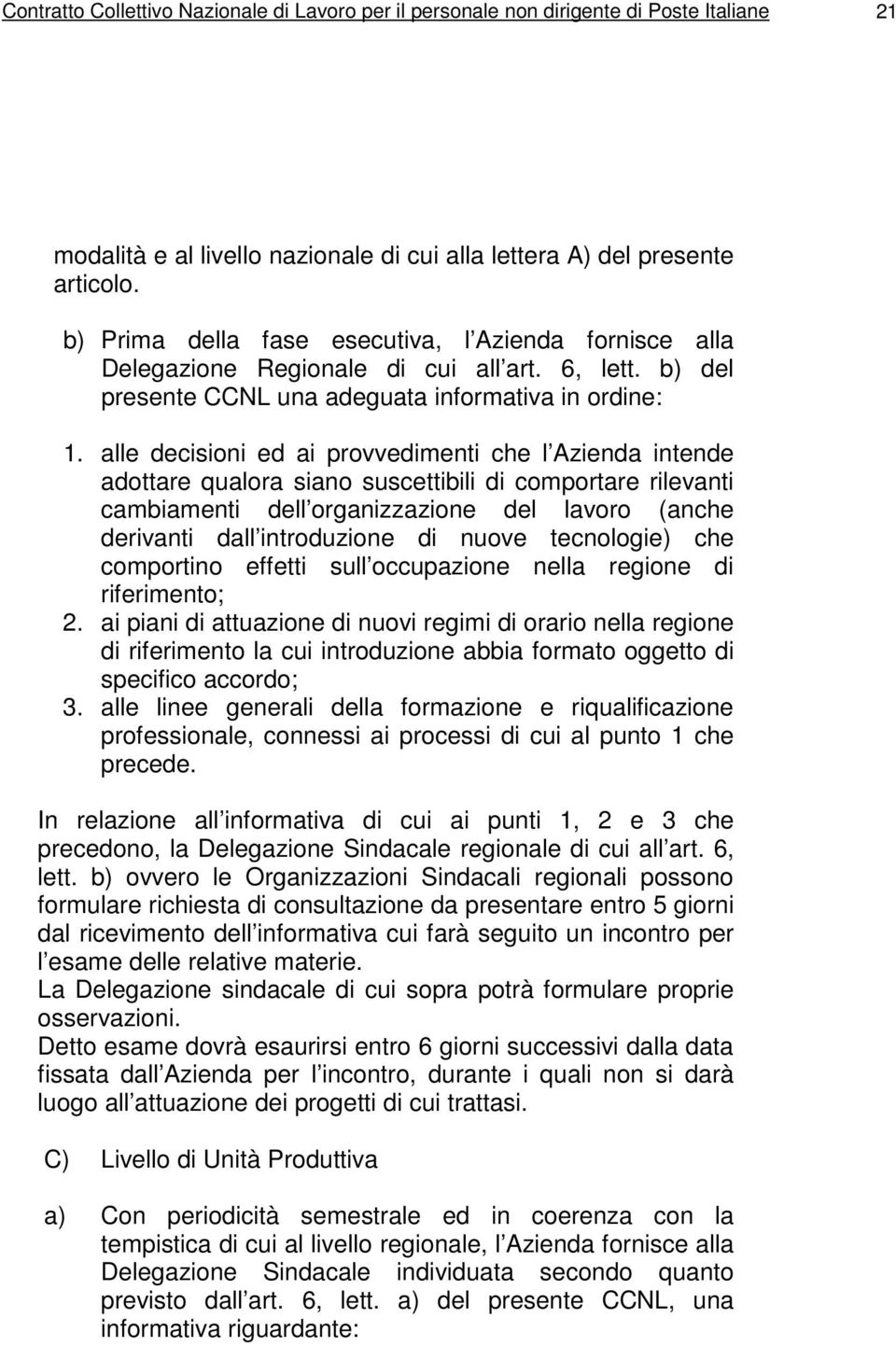 alle decisioni ed ai provvedimenti che l Azienda intende adottare qualora siano suscettibili di comportare rilevanti cambiamenti dell organizzazione del lavoro (anche derivanti dall introduzione di