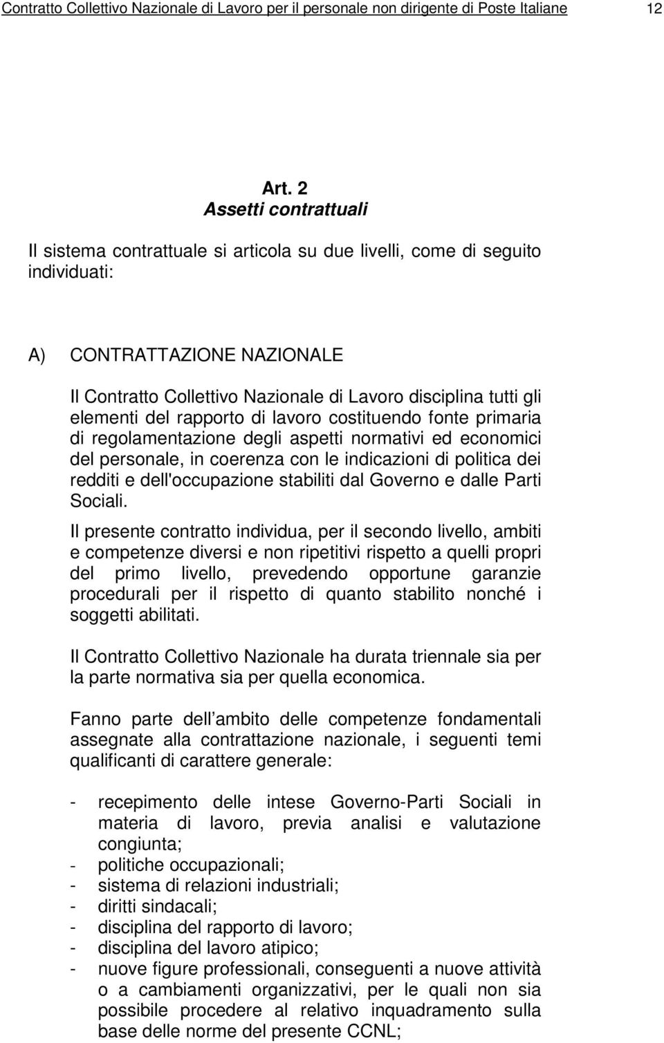 elementi del rapporto di lavoro costituendo fonte primaria di regolamentazione degli aspetti normativi ed economici del personale, in coerenza con le indicazioni di politica dei redditi e