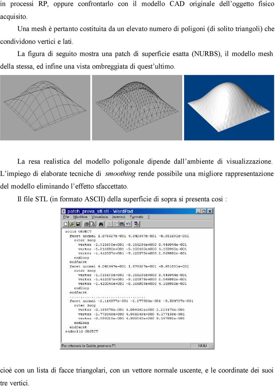 La figura di seguito mostra una patch di superficie esatta (NURBS), il modello mesh della stessa, ed infine una vista ombreggiata di quest ultimo.