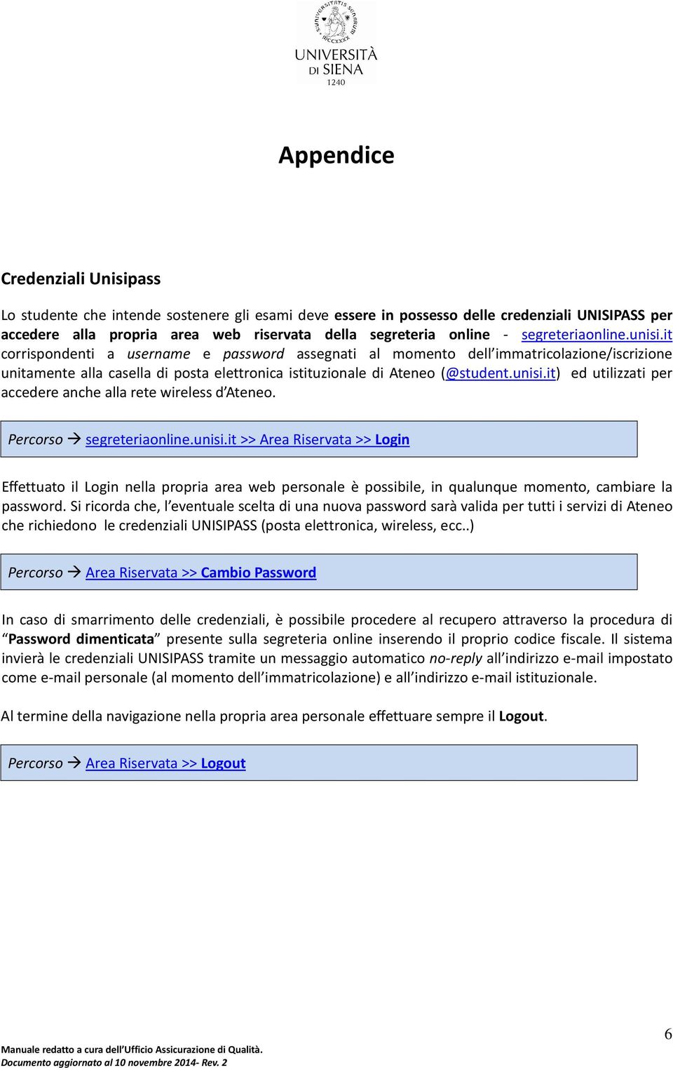 Percrs segreterianline.unisi.it >> Area Riservata >> Lgin Effettuat il Lgin nella prpria area web persnale è pssibile, in qualunque mment, cambiare la passwrd.