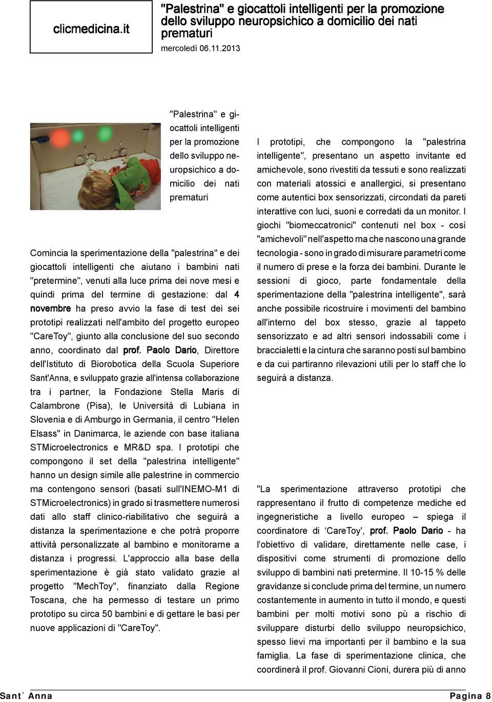 che aiutano i bambini nati "pretermine", venuti alla luce prima dei nove mesi e quindi prima del termine di gestazione: dal 4 novembre ha preso avvio la fase di test dei sei prototipi realizzati