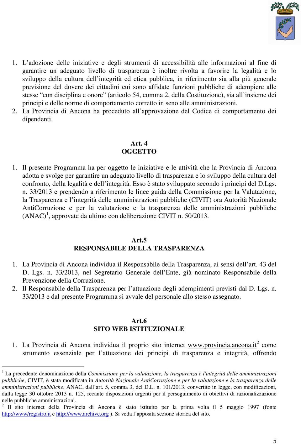 onore (articolo 54, comma 2, della Costituzione), sia all insieme dei principi e delle norme di comportamento corretto in seno alle amministrazioni. 2. La Provincia di Ancona ha proceduto all approvazione del Codice di comportamento dei dipendenti.