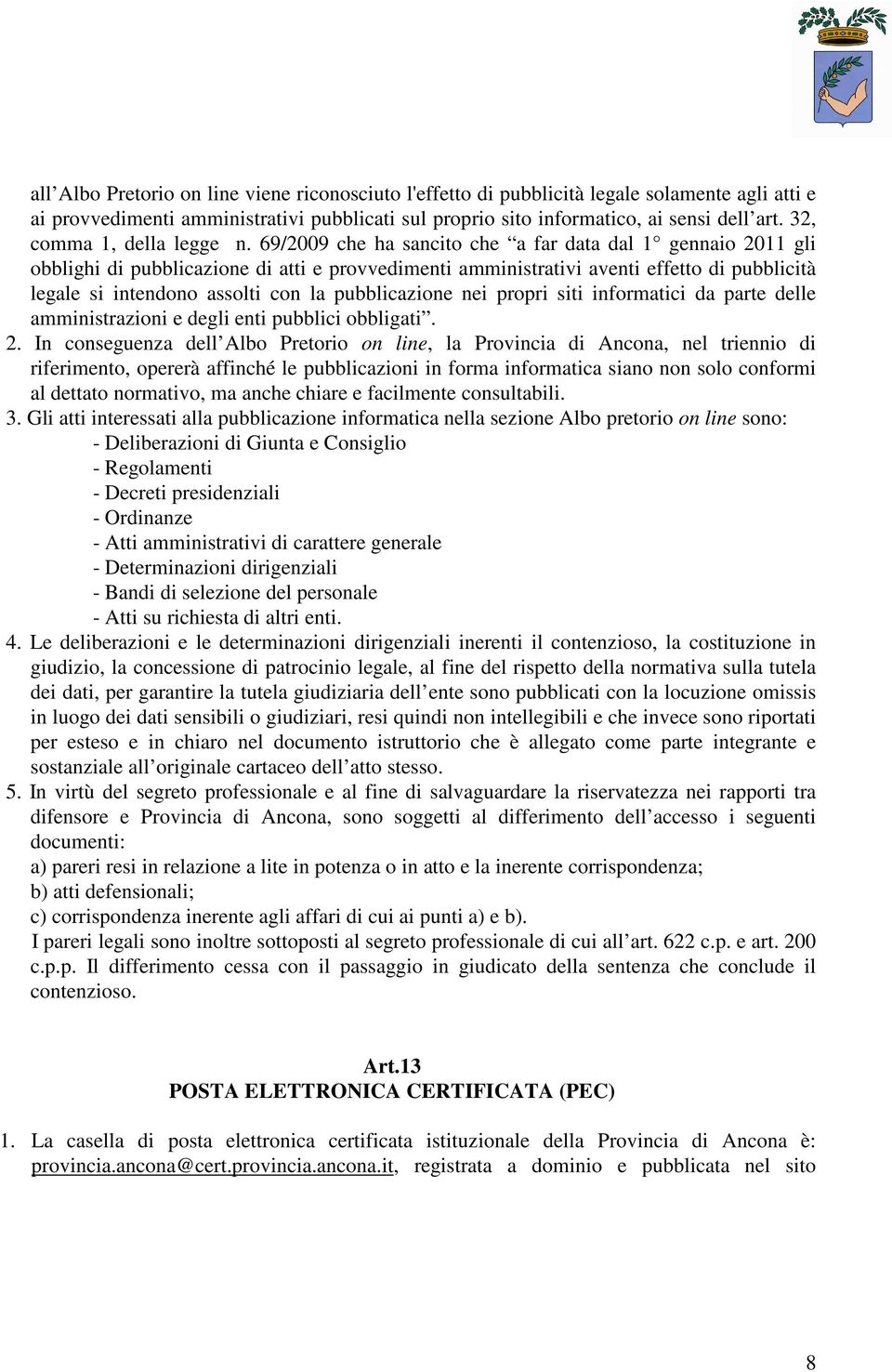 69/2009 che ha sancito che a far data dal 1 gennaio 2011 gli obblighi di pubblicazione di atti e provvedimenti amministrativi aventi effetto di pubblicità legale si intendono assolti con la