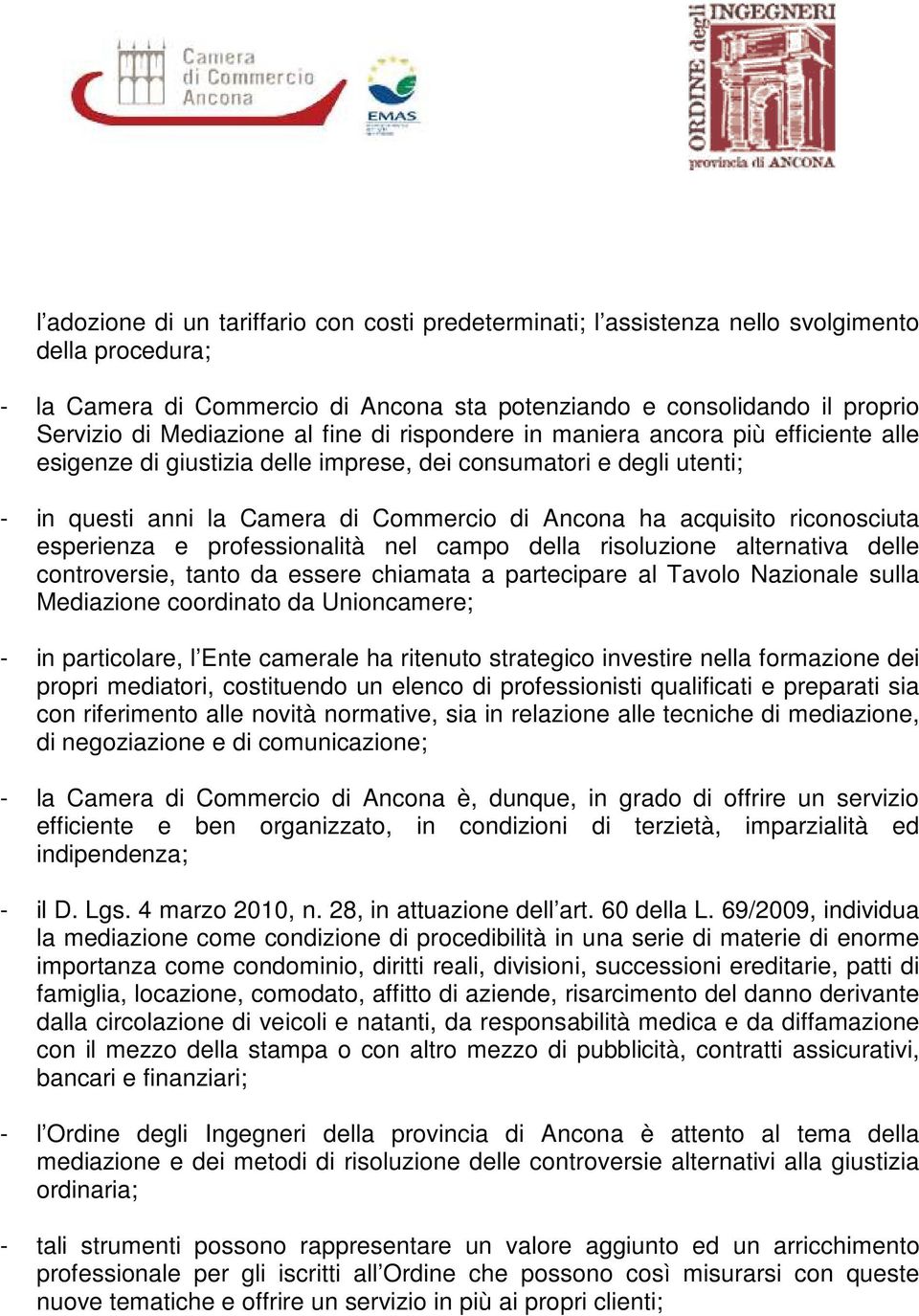 acquisito riconosciuta esperienza e professionalità nel campo della risoluzione alternativa delle controversie, tanto da essere chiamata a partecipare al Tavolo Nazionale sulla Mediazione coordinato