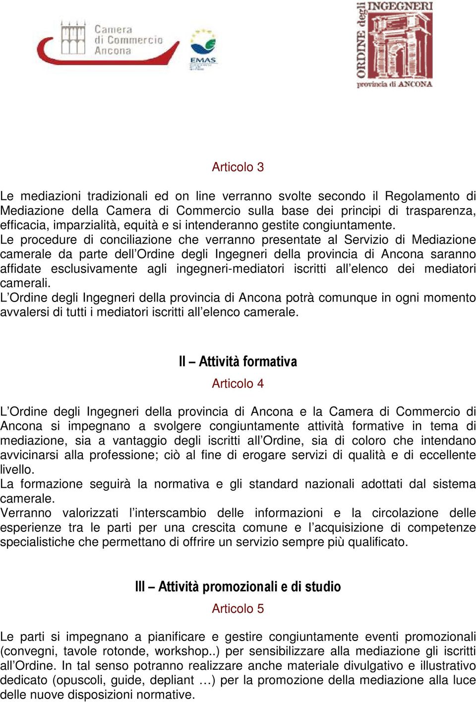 Le procedure di conciliazione che verranno presentate al Servizio di Mediazione camerale da parte dell Ordine degli Ingegneri della provincia di Ancona saranno affidate esclusivamente agli