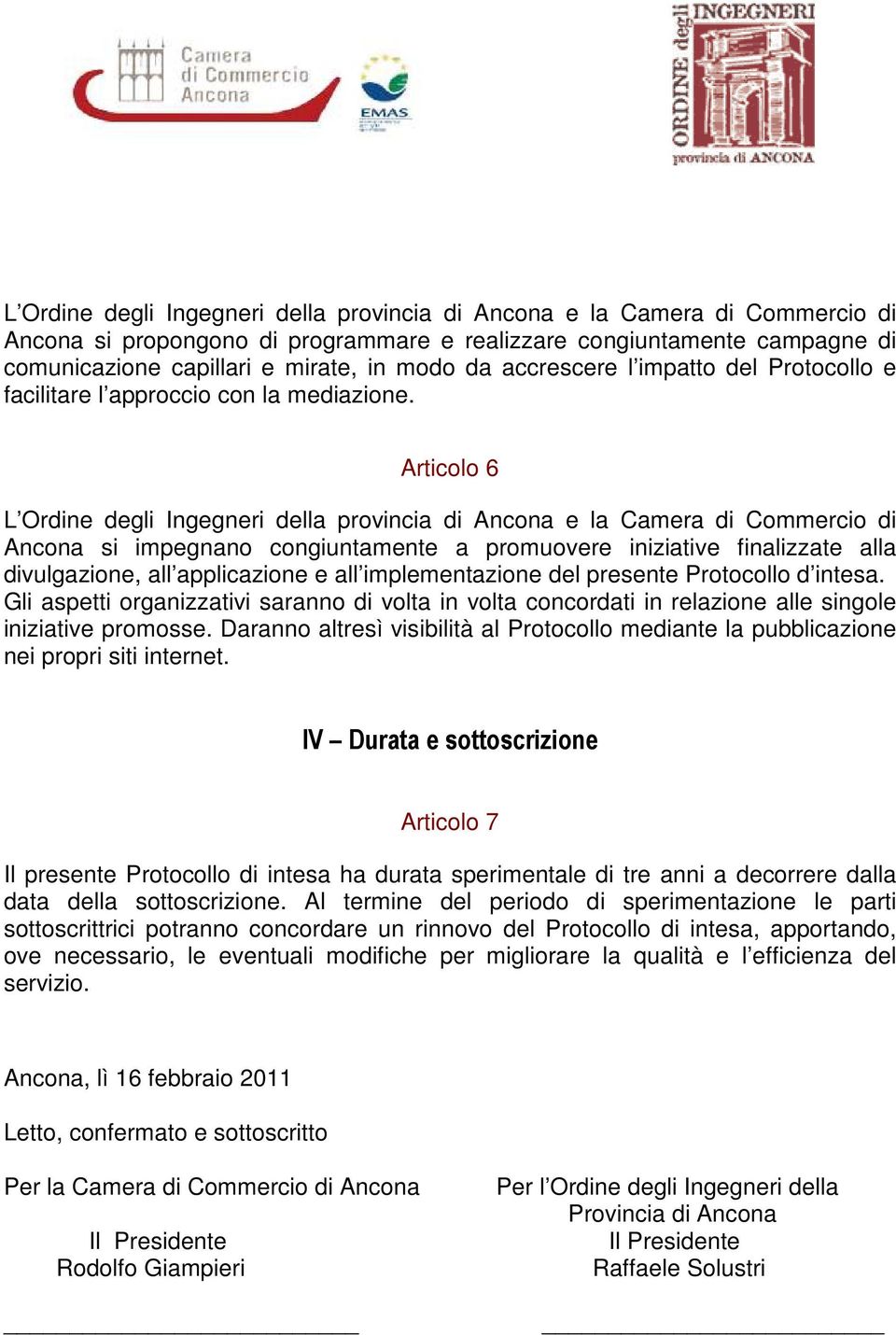 Articolo 6 L Ordine degli Ingegneri della provincia di Ancona e la Camera di Commercio di Ancona si impegnano congiuntamente a promuovere iniziative finalizzate alla divulgazione, all applicazione e