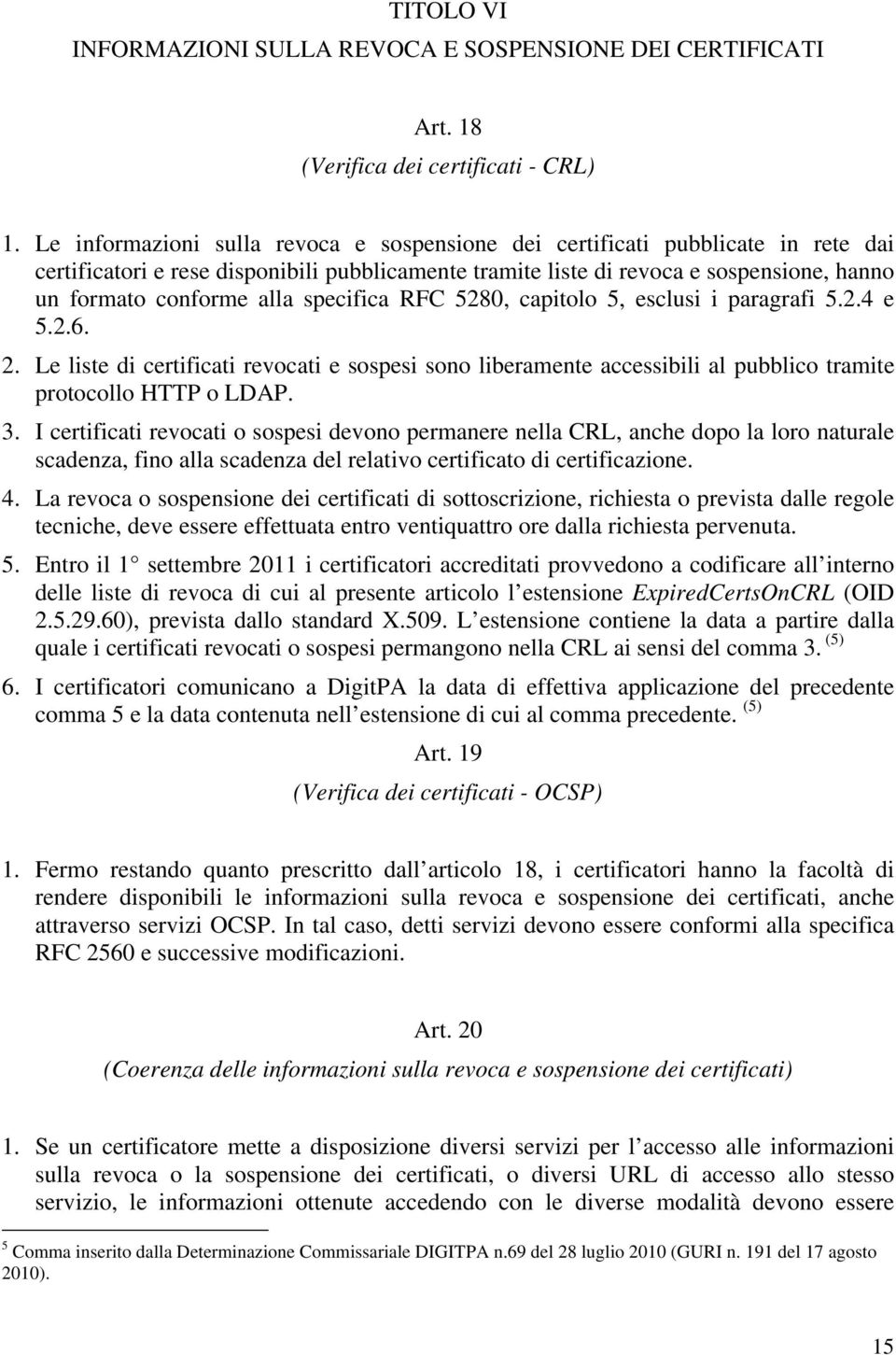 specifica RFC 5280, capitolo 5, esclusi i paragrafi 5.2.4 e 5.2.6. 2. Le liste di certificati revocati e sospesi sono liberamente accessibili al pubblico tramite protocollo HTTP o LDAP. 3.