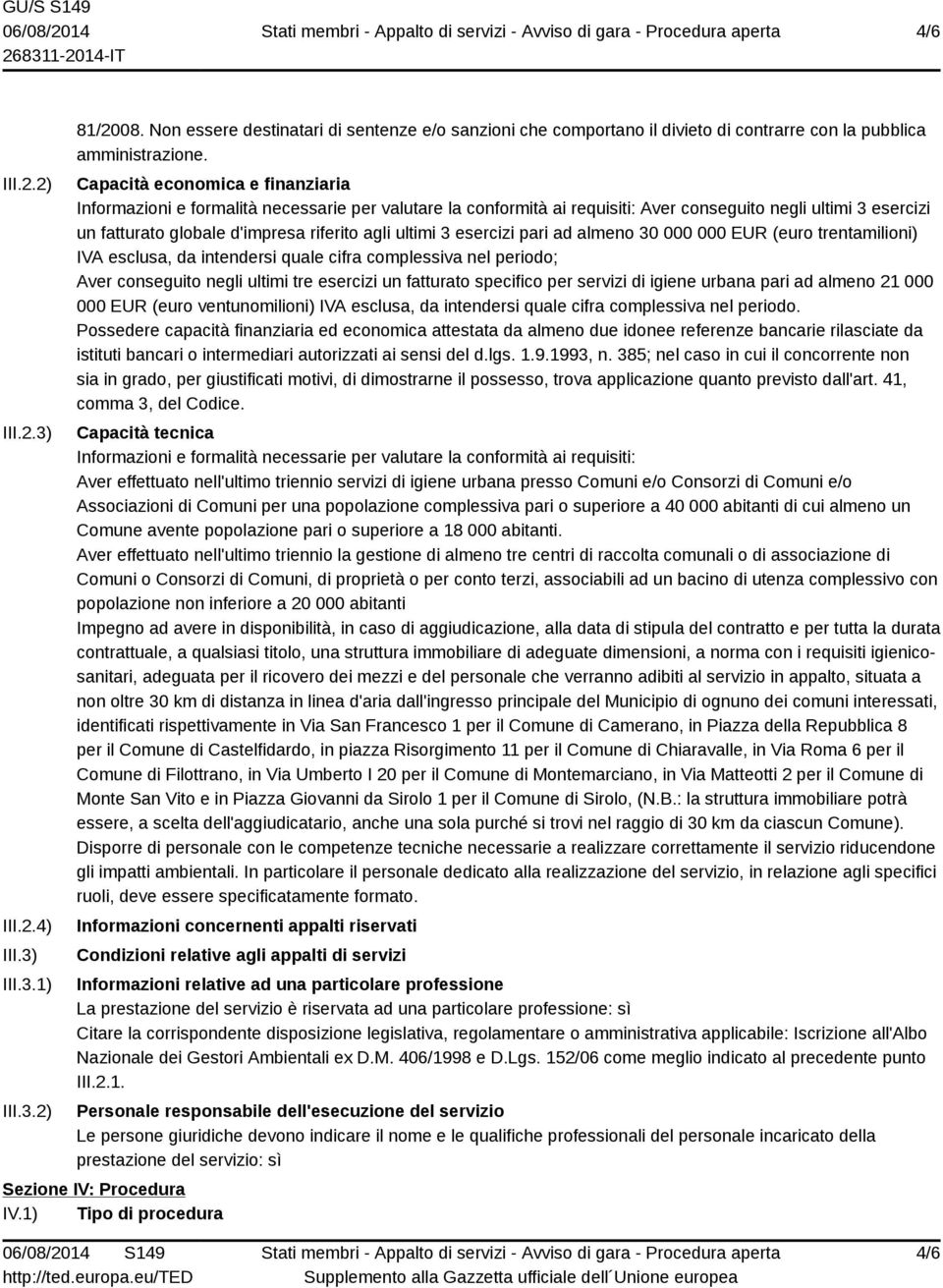 ultimi 3 esercizi pari ad almeno 30 000 000 EUR (euro trentamilioni) IVA esclusa, da intendersi quale cifra complessiva nel periodo; Aver conseguito negli ultimi tre esercizi un fatturato specifico