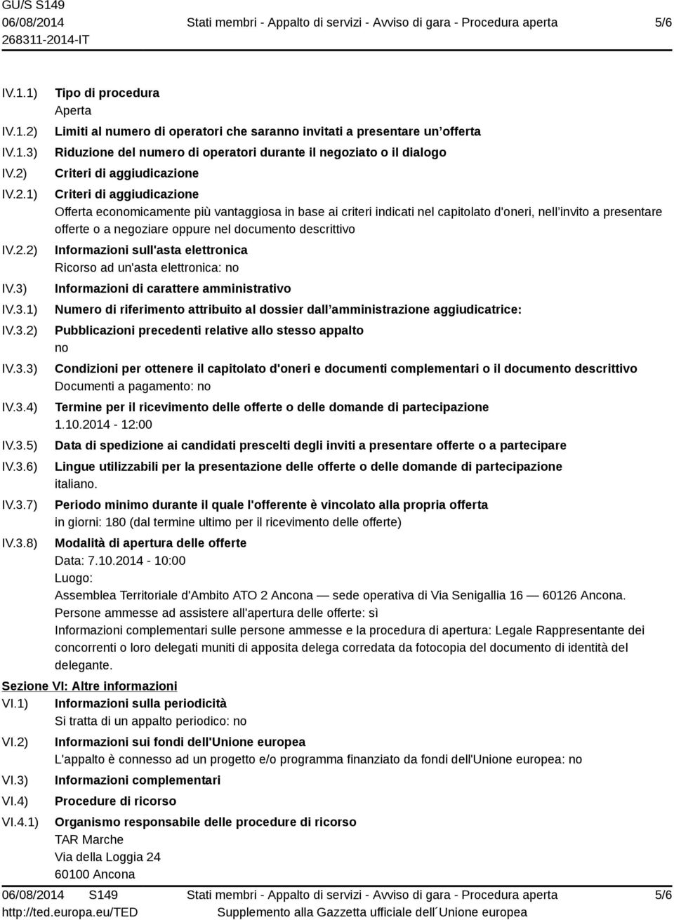 IV.3.1) IV.3.2) IV.3.3) IV.3.4) IV.3.5) IV.3.6) IV.3.7) IV.3.8) Tipo di procedura Aperta Limiti al numero di operatori che saranno invitati a presentare un offerta Riduzione del numero di operatori