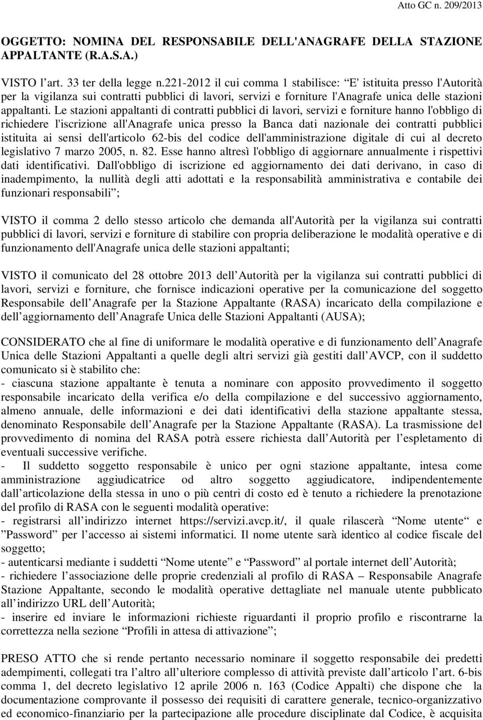 Le stazioni appaltanti di contratti pubblici di lavori, servizi e forniture hanno l'obbligo di richiedere l'iscrizione all'anagrafe unica presso la Banca dati nazionale dei contratti pubblici