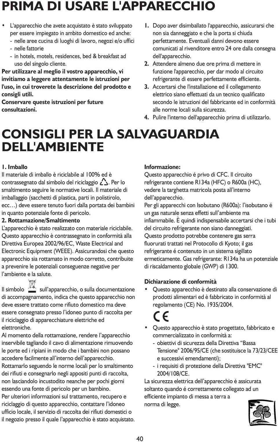 Per utilizzare al meglio il vostro apparecchio, vi invitiamo a leggere attentamente le istruzioni per l'uso, in cui troverete la descrizione del prodotto e consigli utili.