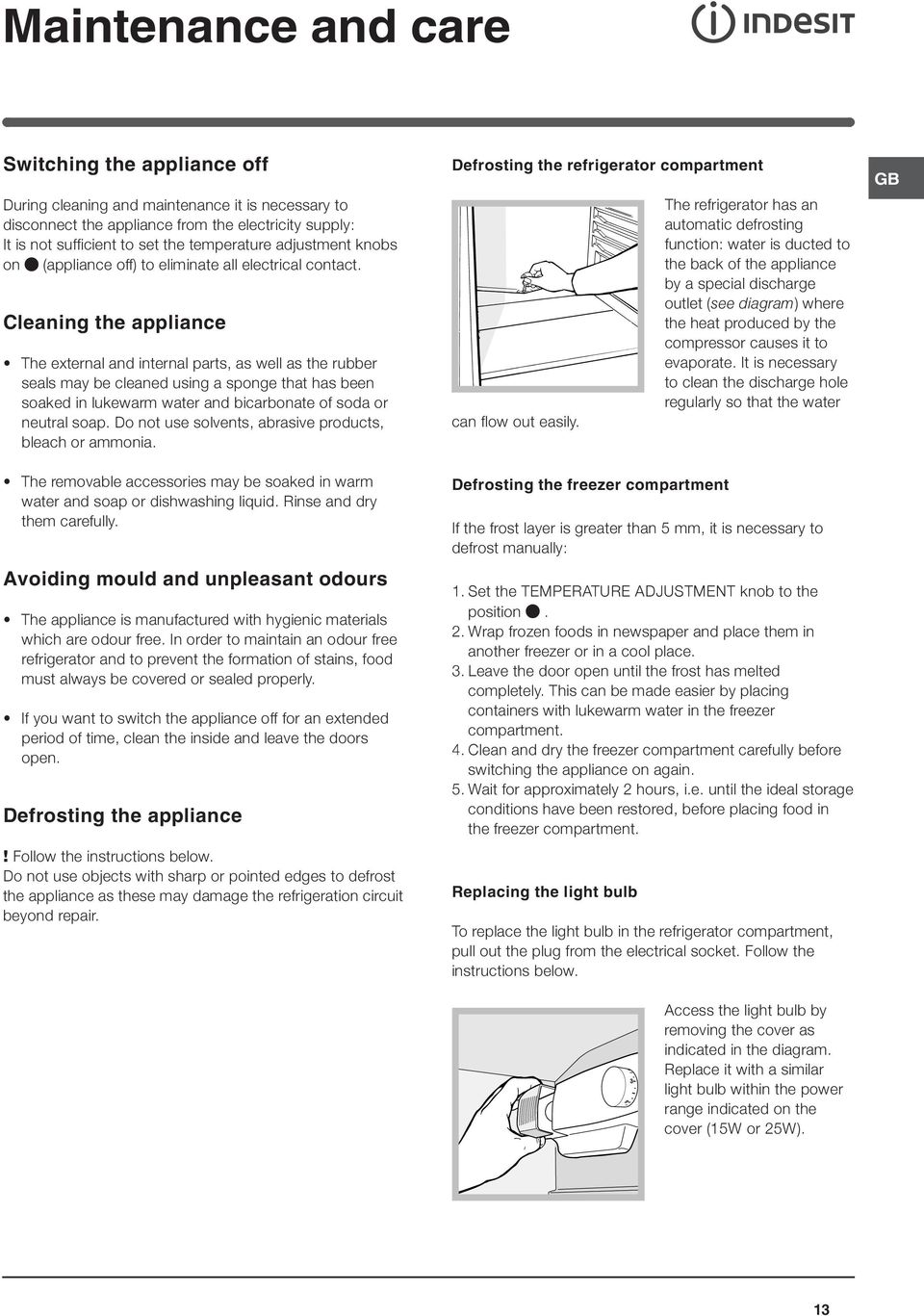 Cleaning the appliance The external and internal parts, as well as the rubber seals may be cleaned using a sponge that has been soaked in lukewarm water and bicarbonate of soda or neutral soap.