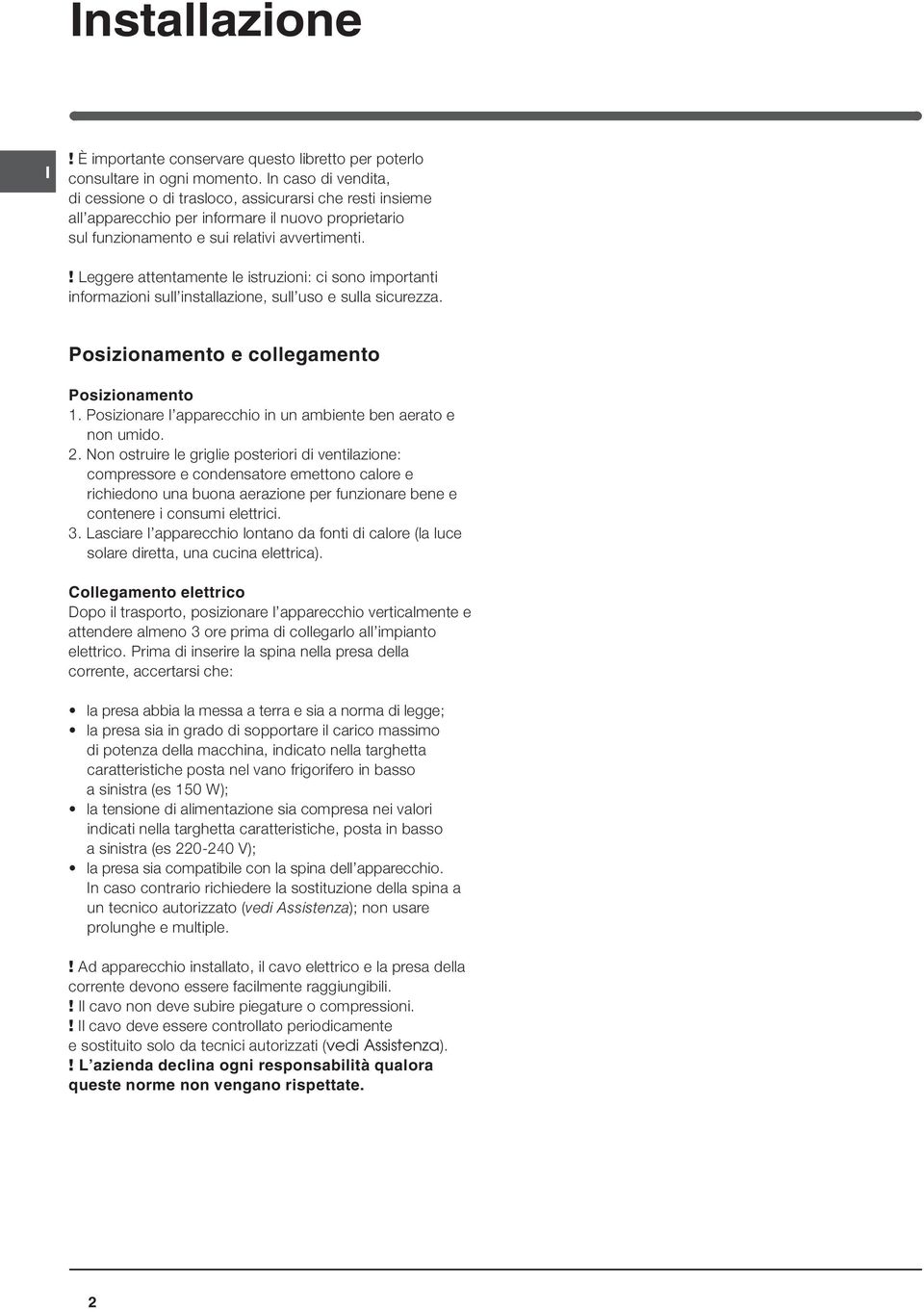 ! Leggere attentamente le istruzioni: ci sono importanti informazioni sull installazione, sull uso e sulla sicurezza. Posizionamento e collegamento Posizionamento 1.