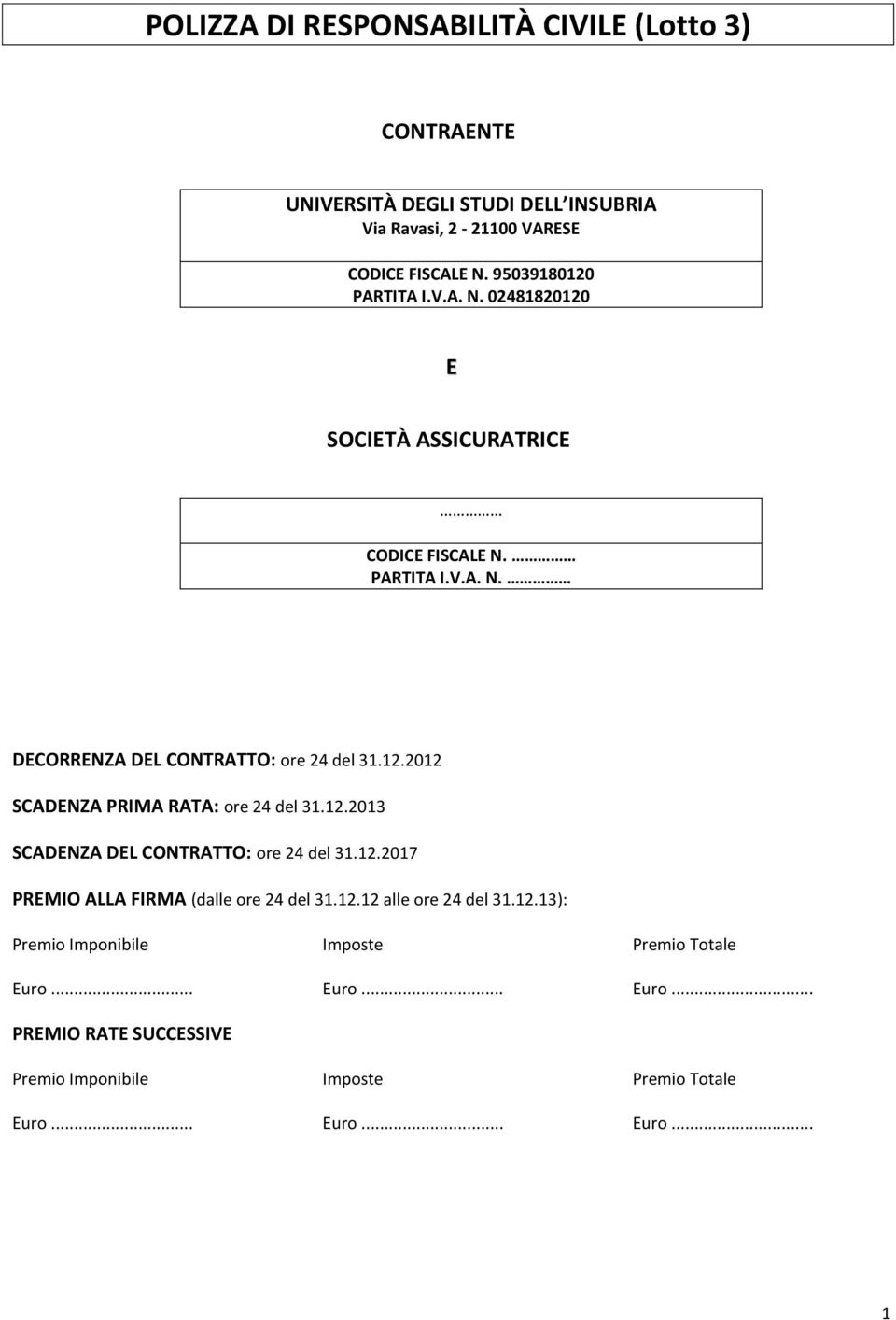 12.2013 SCADENZA DEL CONTRATTO: ore 24 del 31.12.2017 PREMIO ALLA FIRMA (dalle ore 24 del 31.12.12 alle ore 24 del 31.12.13): Premio Imponibile Imposte Premio Totale Euro.