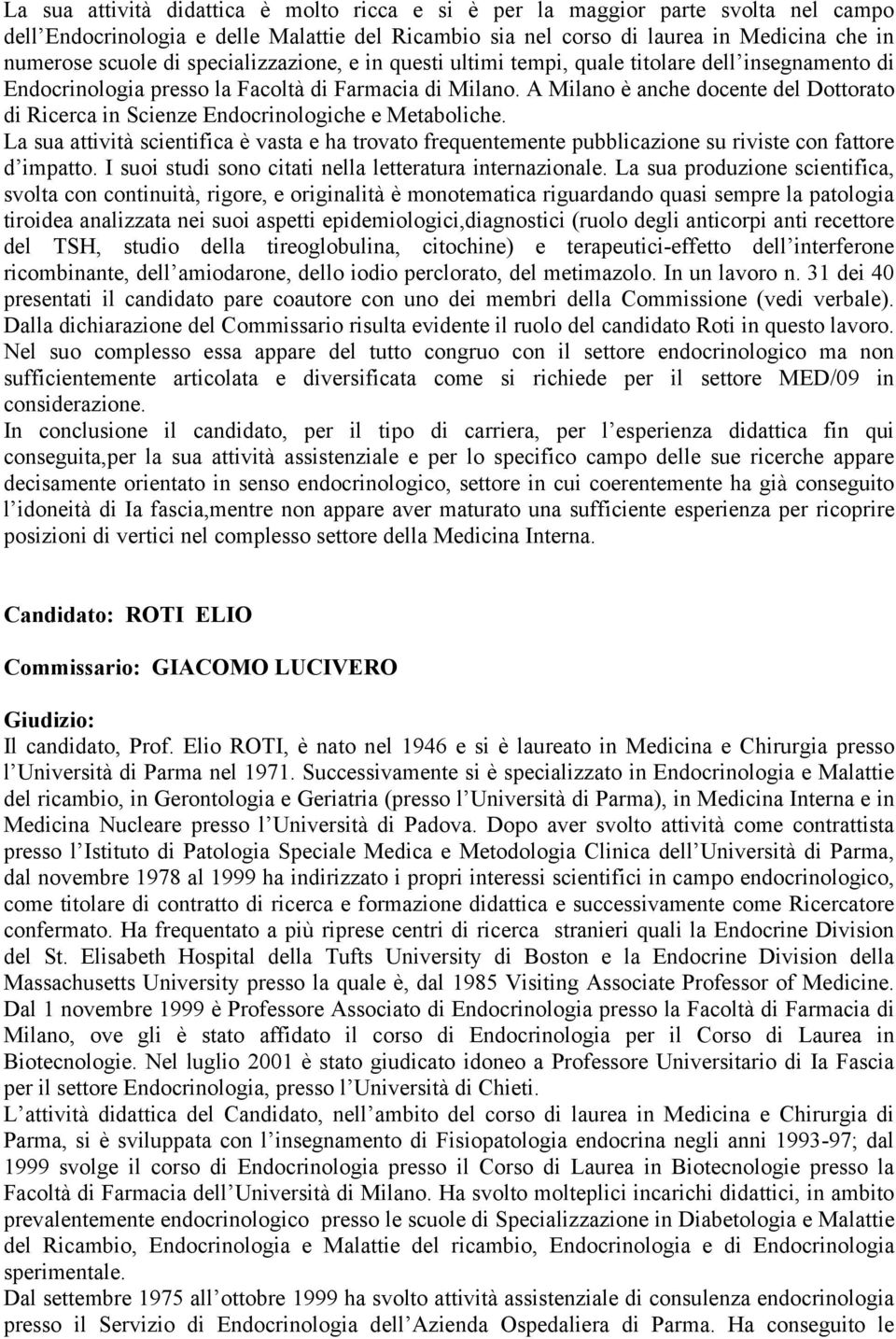 A Milano è anche docente del Dottorato di Ricerca in Scienze Endocrinologiche e Metaboliche.