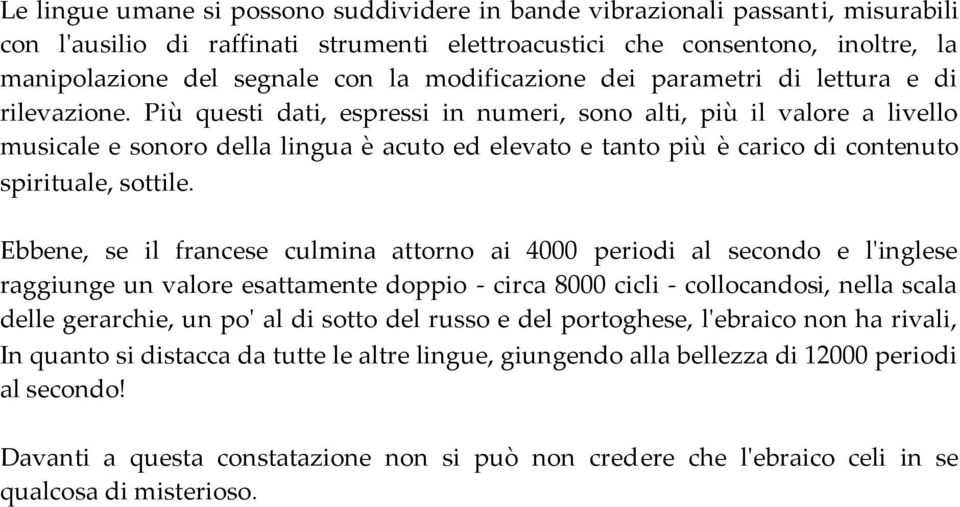 Più questi dati, espressi in numeri, sono alti, più il valore a livello musicale e sonoro della lingua è acuto ed elevato e tanto più è carico di contenuto spirituale, sottile.