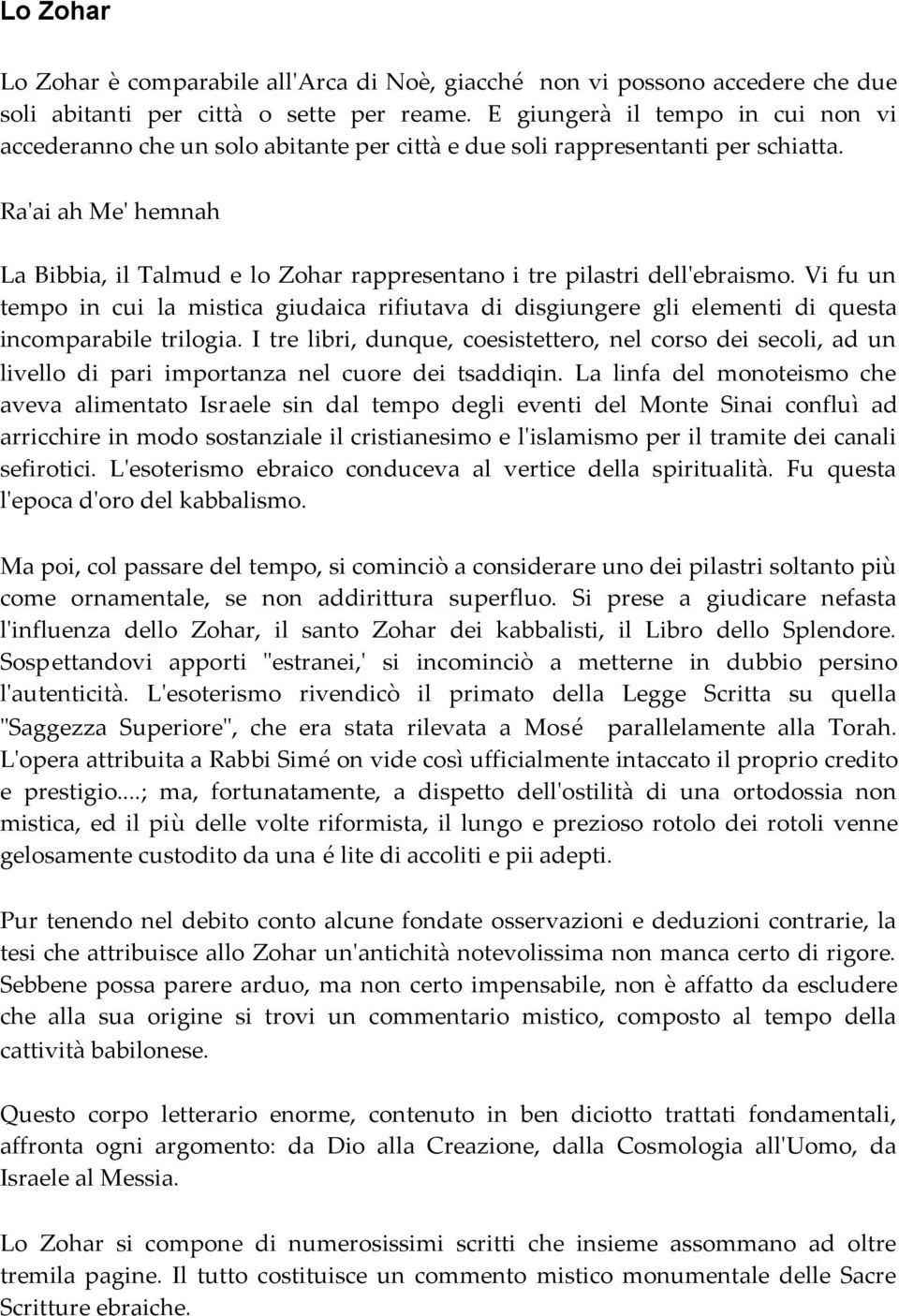 Ra'ai ah Me' hemnah La Bibbia, il Talmud e lo Zohar rappresentano i tre pilastri dell'ebraismo.