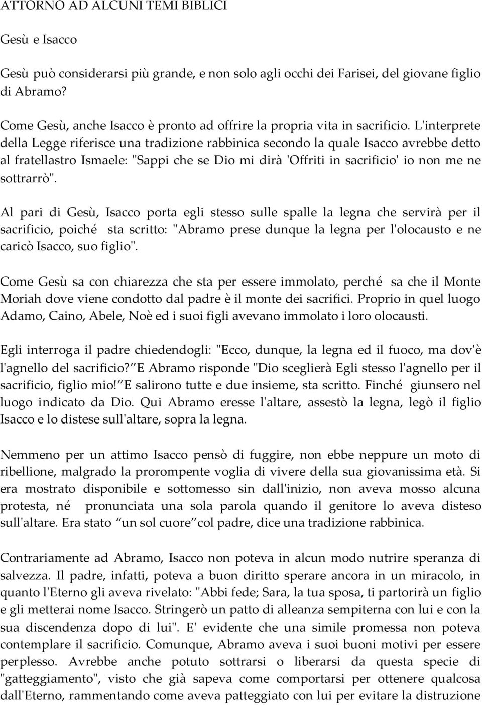 L'interprete della Legge riferisce una tradizione rabbinica secondo la quale Isacco avrebbe detto al fratellastro Ismaele: "Sappi che se Dio mi dirà 'Offriti in sacrificio' io non me ne sottrarrò".