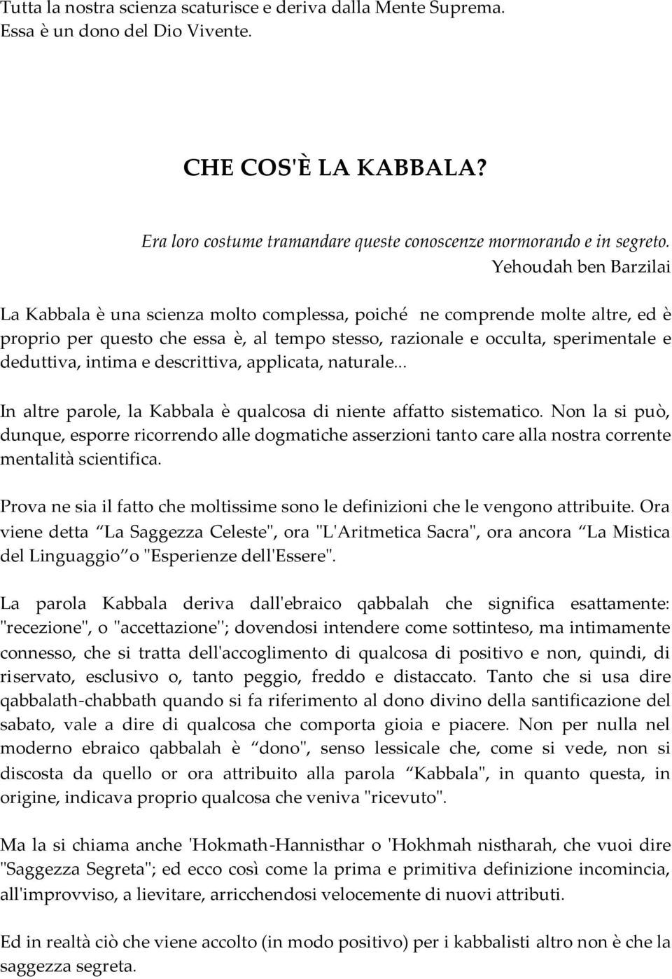 intima e descrittiva, applicata, naturale... In altre parole, la Kabbala è qualcosa di niente affatto sistematico.