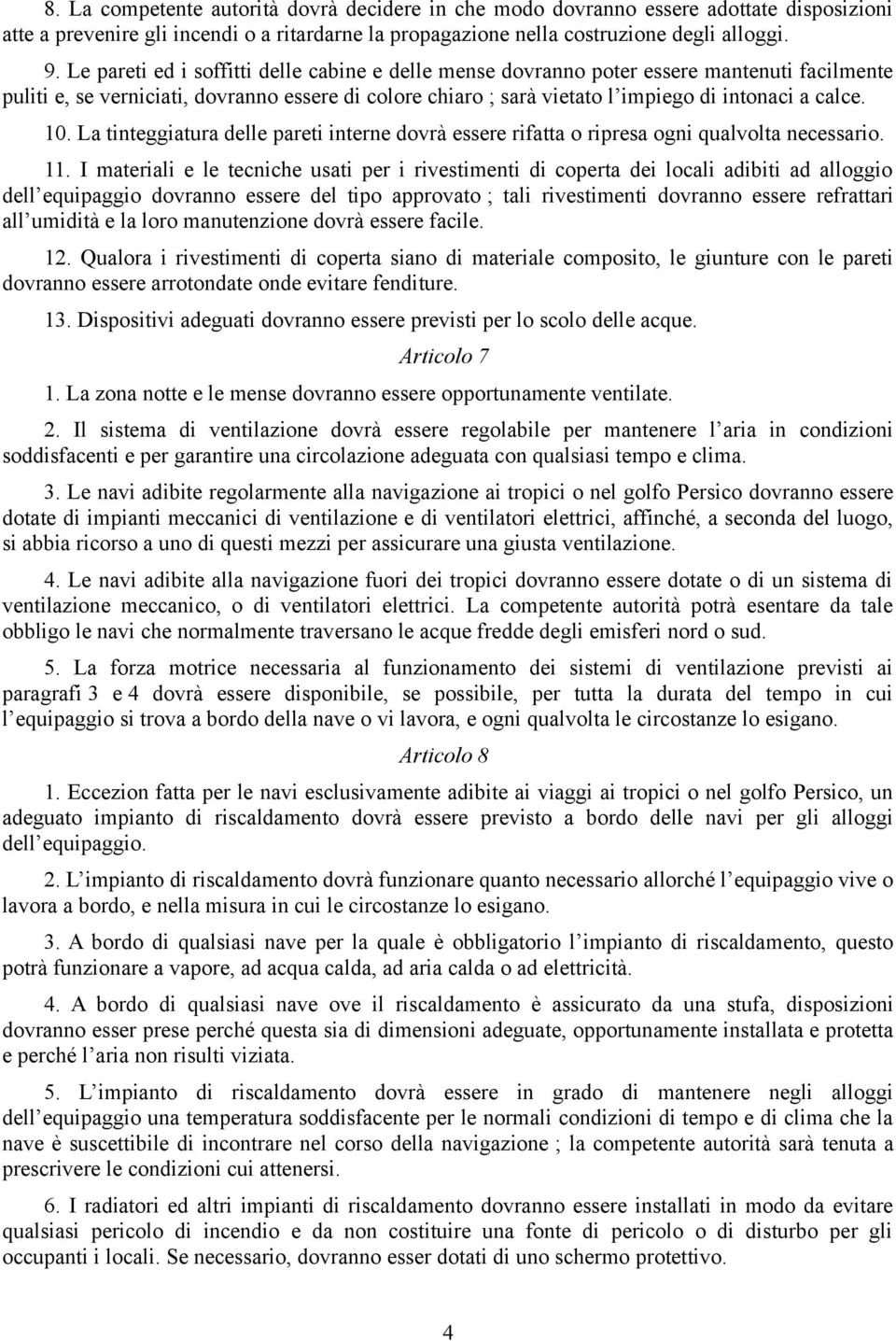 10. La tinteggiatura delle pareti interne dovrà essere rifatta o ripresa ogni qualvolta necessario. 11.