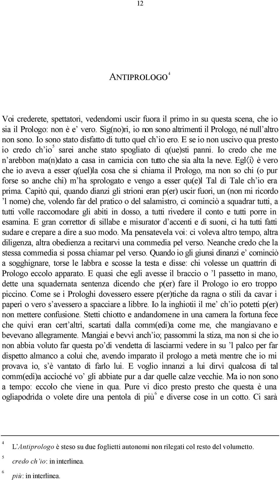 E se io non uscivo qua presto io credo ch io 5 sarei anche stato spogliato di q(ue)sti panni. Io credo che me n arebbon ma(n)dato a casa in camicia con tutto che sia alta la neve.