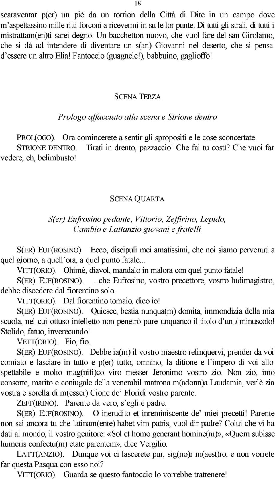 Un bacchetton nuovo, che vuol fare del san Girolamo, che si dà ad intendere di diventare un s(an) Giovanni nel deserto, che si pensa d essere un altro Elia! Fantoccio (guagnele!), babbuino, gaglioffo!