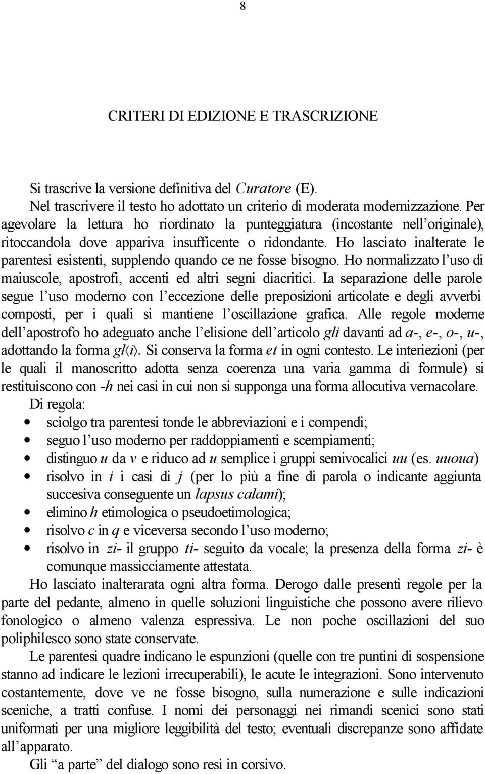 Ho lasciato inalterate le parentesi esistenti, supplendo quando ce ne fosse bisogno. Ho normalizzato l uso di maiuscole, apostrofi, accenti ed altri segni diacritici.