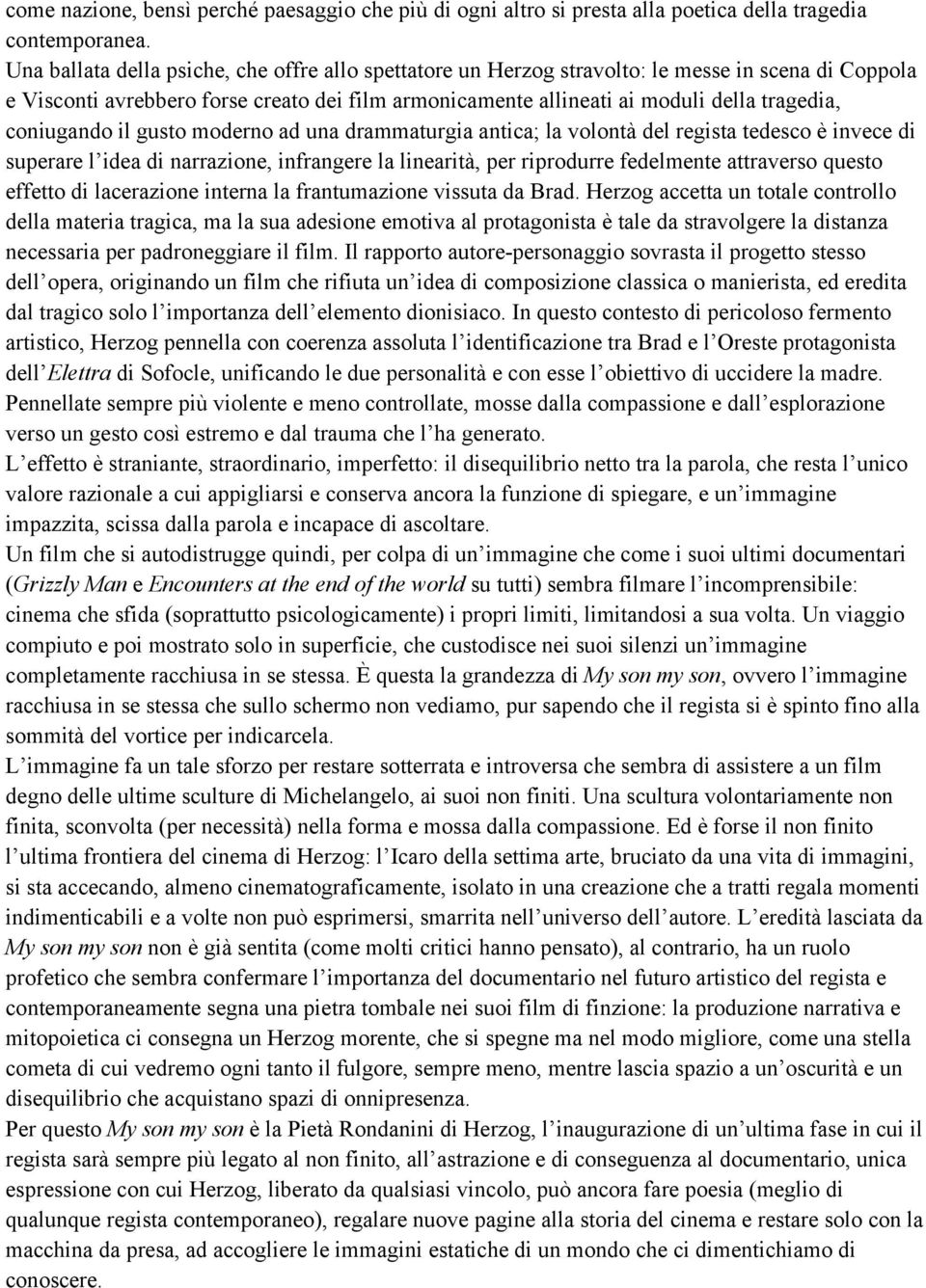 coniugando il gusto moderno ad una drammaturgia antica; la volontà del regista tedesco è invece di superare l idea di narrazione, infrangere la linearità, per riprodurre fedelmente attraverso questo