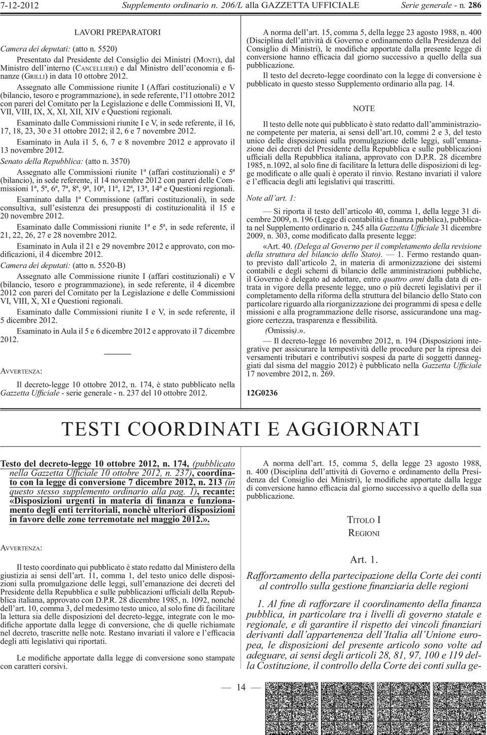 Assegnato alle Commissione riunite I (Affari costituzionali) e V (bilancio, tesoro e programmazione), in sede referente, l l l ottobre 2012 con pareri del Comitato per la Legislazione e delle