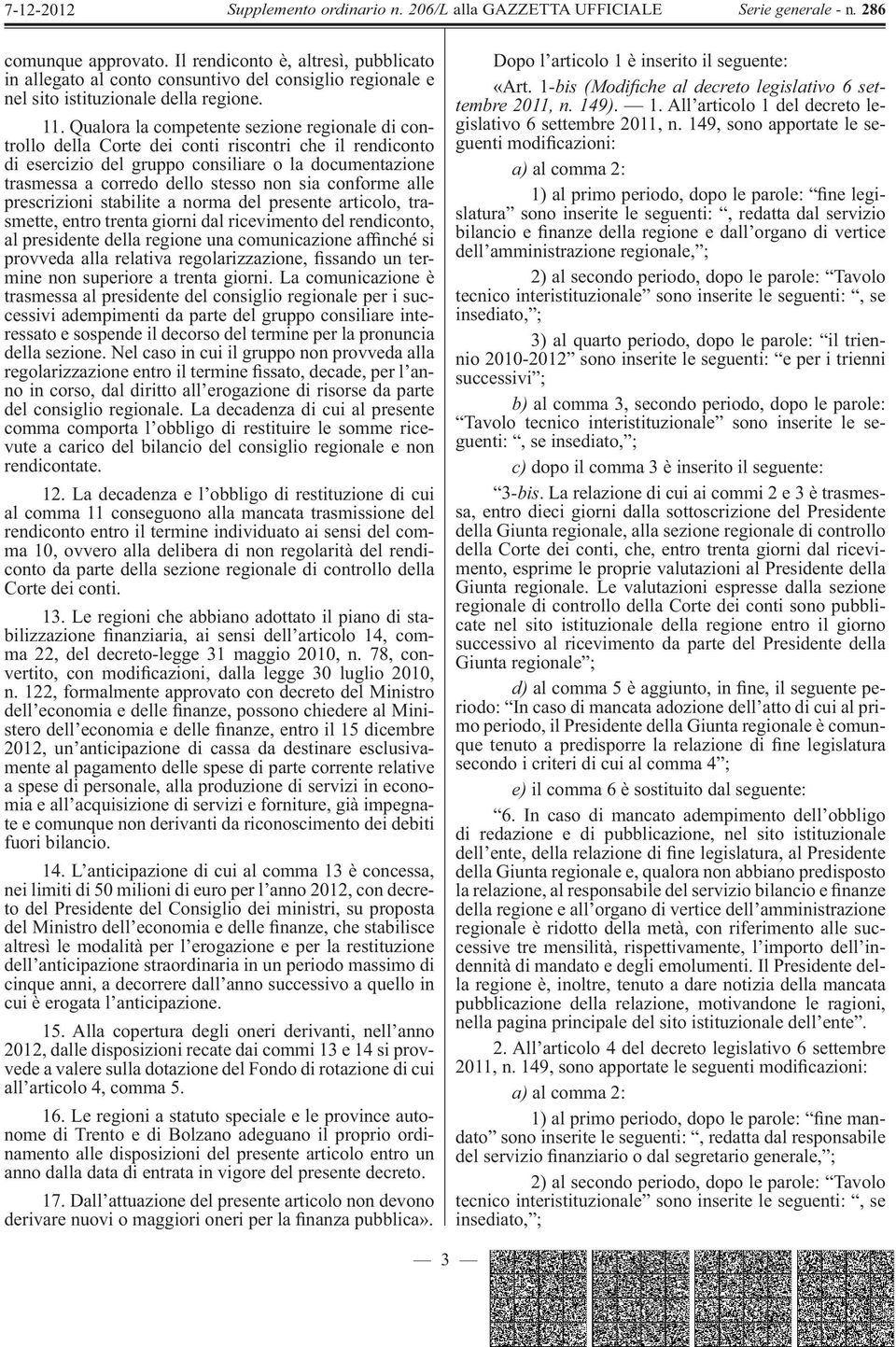 conforme alle prescrizioni stabilite a norma del presente articolo, trasmette, entro trenta giorni dal ricevimento del rendiconto, al presidente della regione una comunicazione af nché si provveda