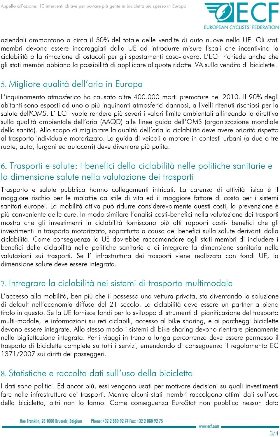 L ECF richiede anche che gli stati membri abbiano la possibilità di appllicare aliquote ridotte IVA sulla vendita di biciclette. 5.