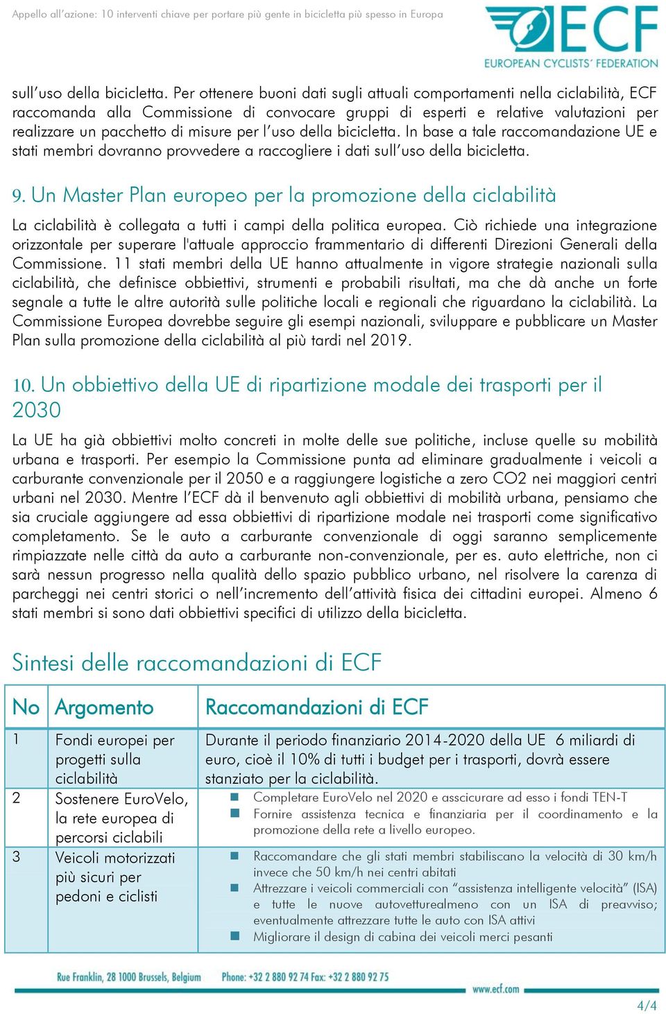 l uso della bicicletta. In base a tale raccomandazione UE e stati membri dovranno provvedere a raccogliere i dati  9.