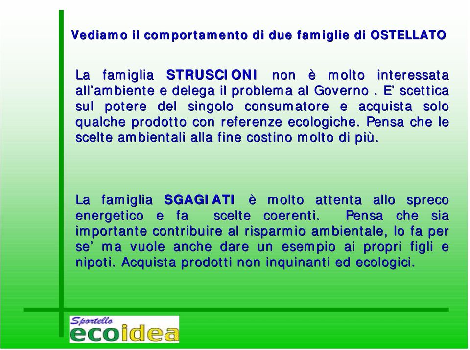 Pensa che le scelte ambientali alla fine costino molto di più. La famiglia SGAGIATI è molto attenta allo spreco energetico e fa scelte coerenti.