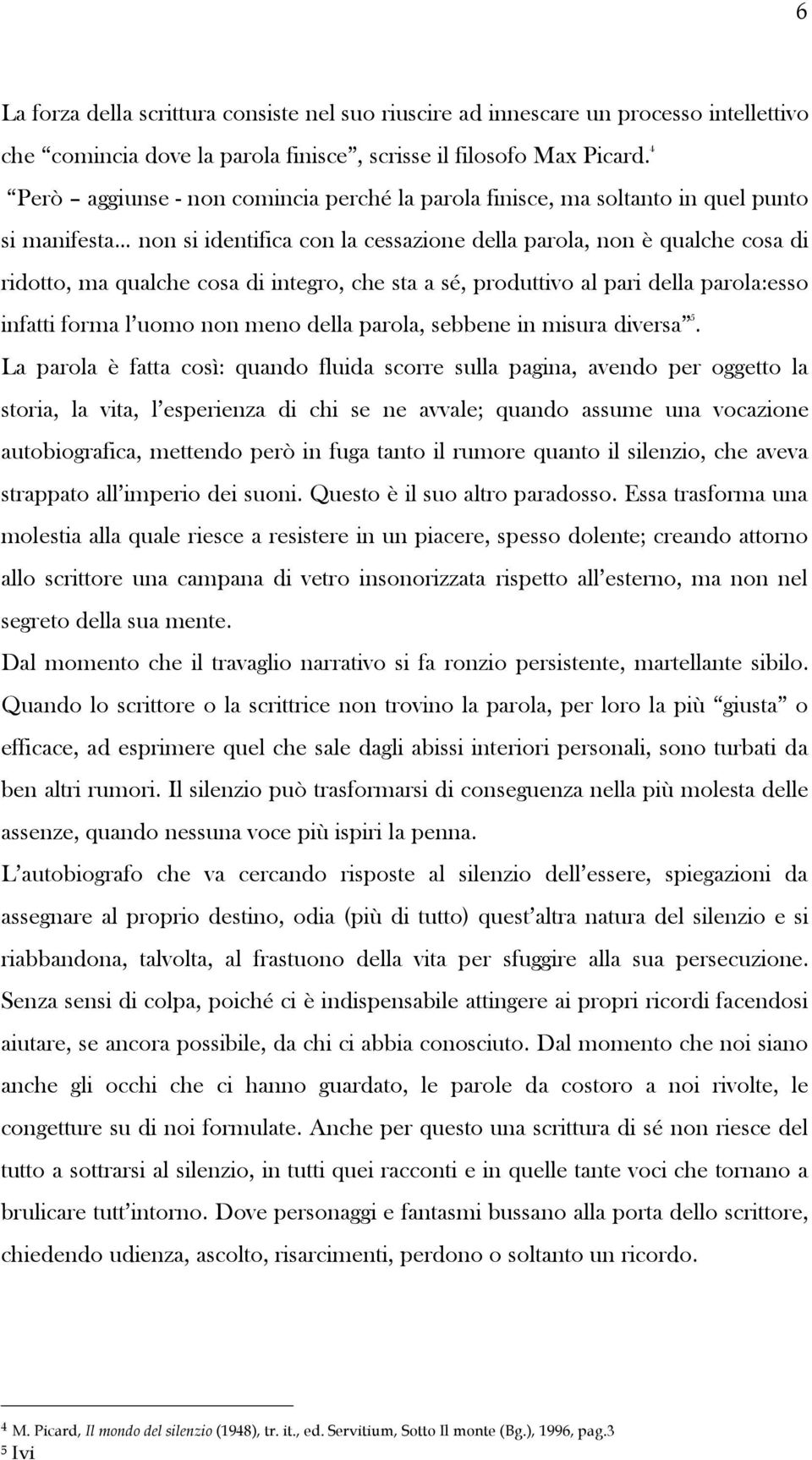 integro, che sta a sé, produttivo al pari della parola:esso infatti forma l uomo non meno della parola, sebbene in misura diversa 5.