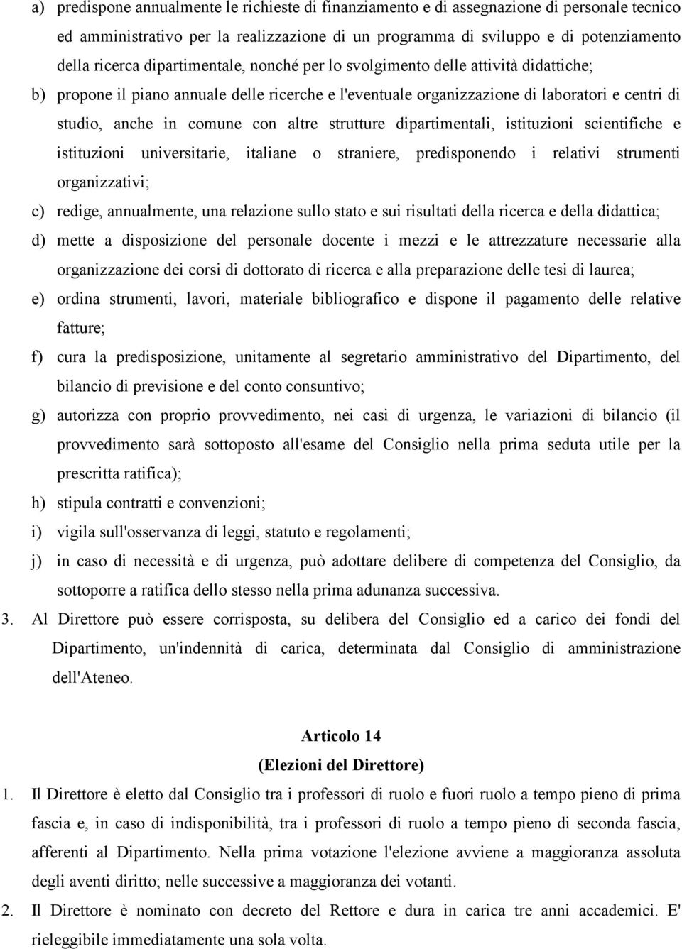 altre strutture dipartimentali, istituzioni scientifiche e istituzioni universitarie, italiane o straniere, predisponendo i relativi strumenti organizzativi; c) redige, annualmente, una relazione