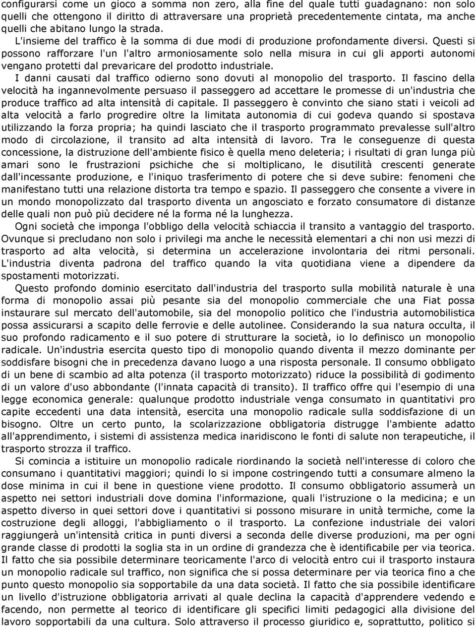 Questi si possono rafforzare l'un l'altro armoniosamente solo nella misura in cui gli apporti autonomi vengano protetti dal prevaricare del prodotto industriale.