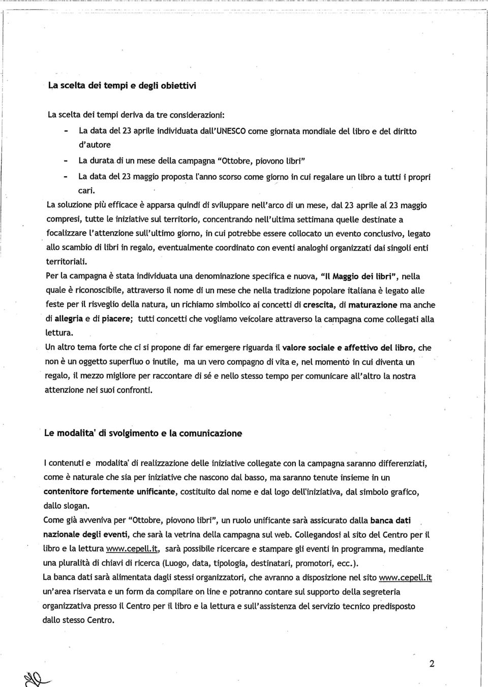 La soluzione più efficace è apparsa quindi di sviluppare nell'arco di un mese, dal 23 aprile al 23 maggi o compresi, tutte le iniziative sul territorio, concentrando nell'ultima settimana quelle