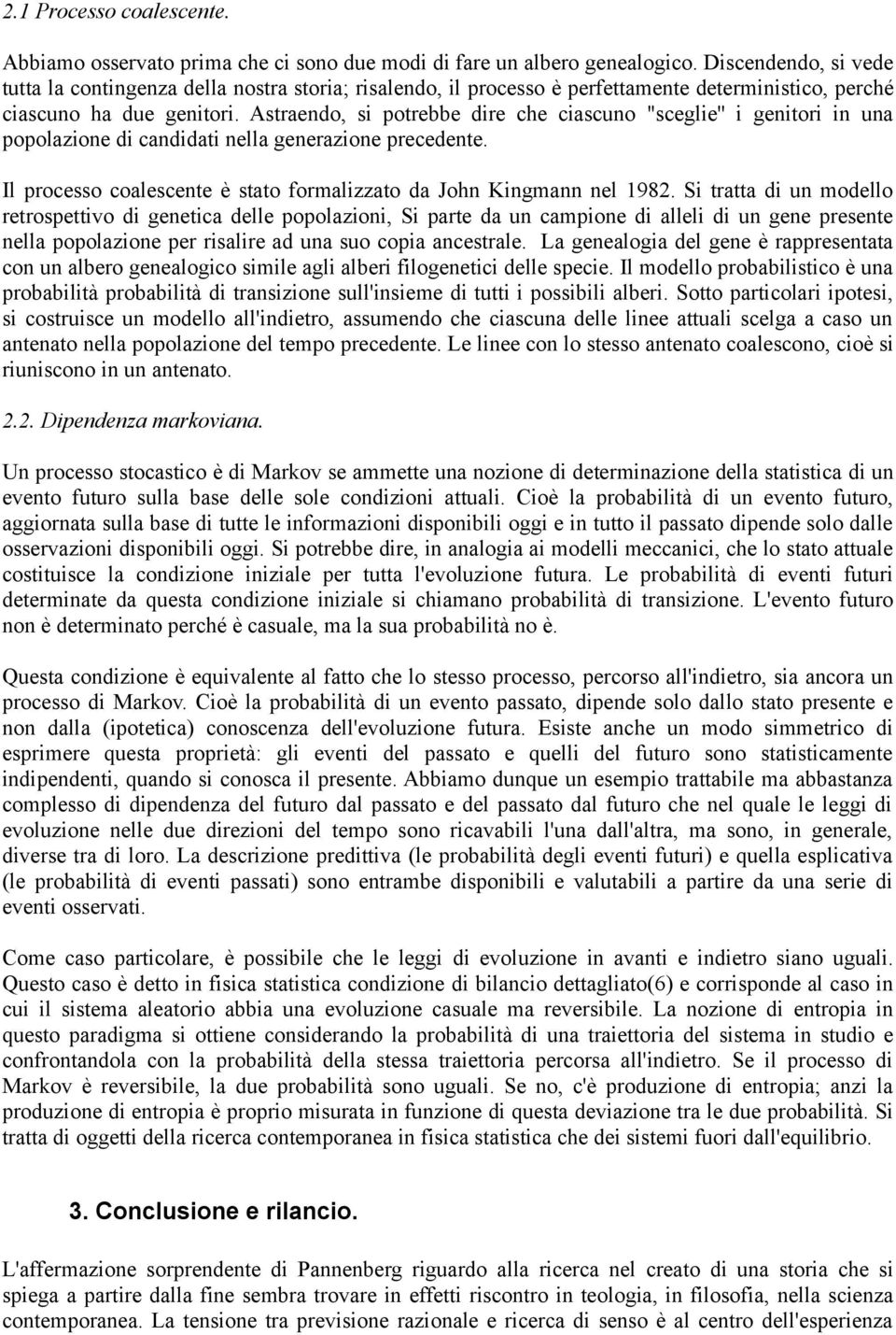 Astraendo, si potrebbe dire che ciascuno "sceglie'' i genitori in una popolazione di candidati nella generazione precedente. Il processo coalescente è stato formalizzato da John Kingmann nel 1982.