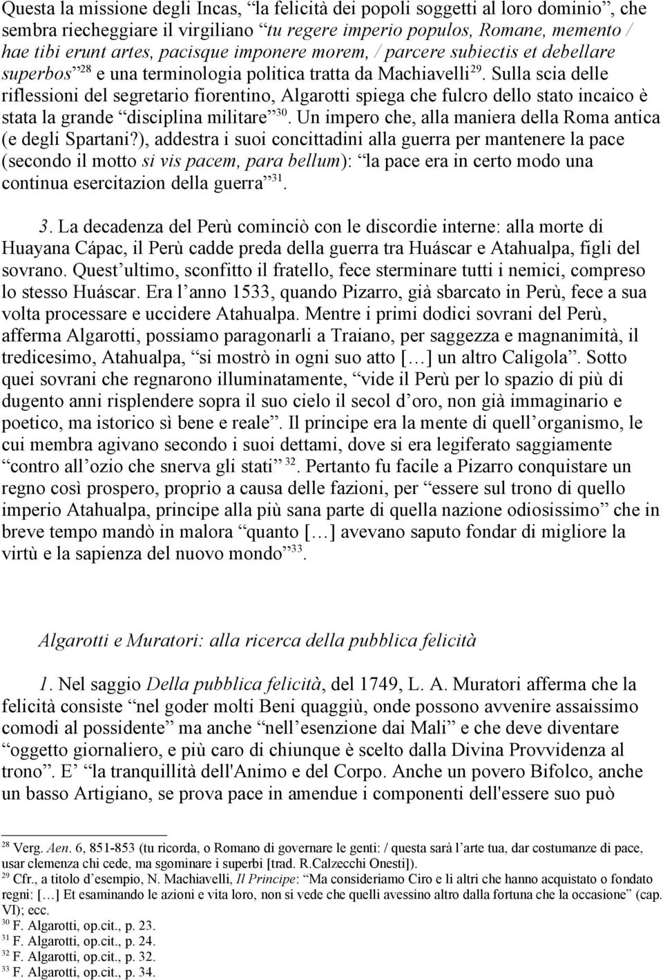 Sulla scia delle riflessioni del segretario fiorentino, Algarotti spiega che fulcro dello stato incaico è stata la grande disciplina militare 30.