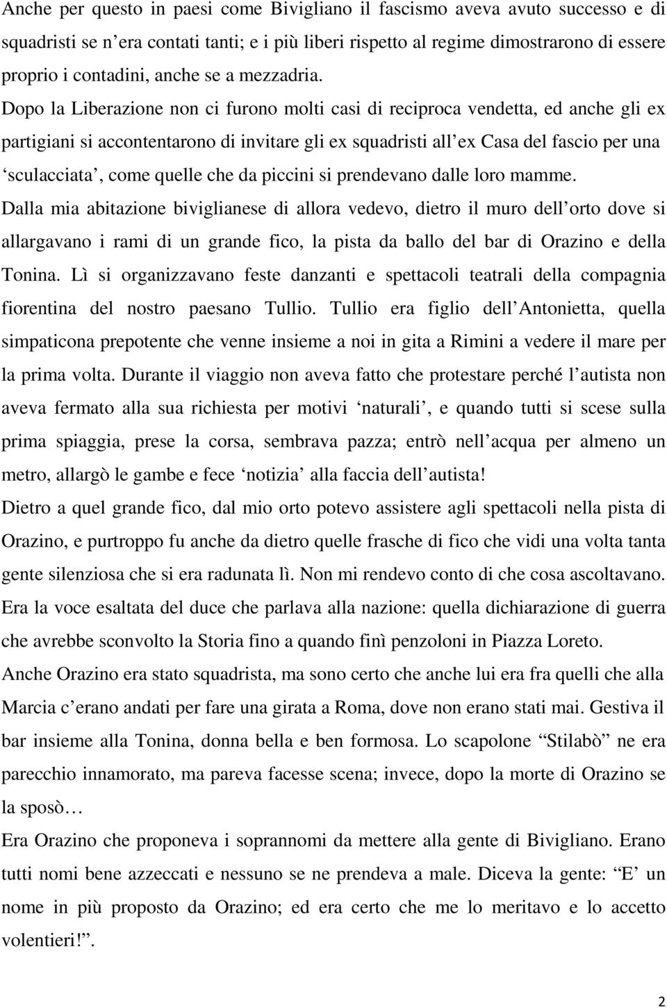 Dopo la Liberazione non ci furono molti casi di reciproca vendetta, ed anche gli ex partigiani si accontentarono di invitare gli ex squadristi all ex Casa del fascio per una sculacciata, come quelle