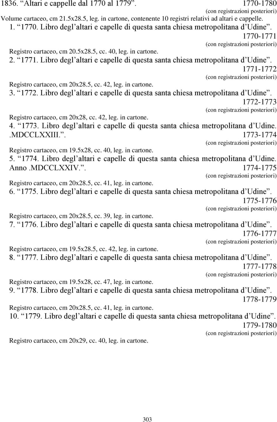 in cartone. 3. 1772. Libro degl altari e capelle di questa santa chiesa metropolitana d Udine. 1772-1773 Registro cartaceo, cm 20x28, cc. 42, leg. in cartone. 4. 1773.