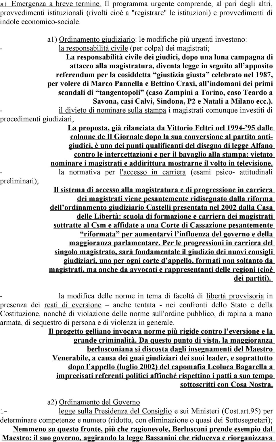 magistratura, diventa legge in seguito all apposito referendum per la cosiddetta giustizia giusta celebrato nel 1987, per volere di Marco Pannella e Bettino Craxi, all indomani dei primi scandali di