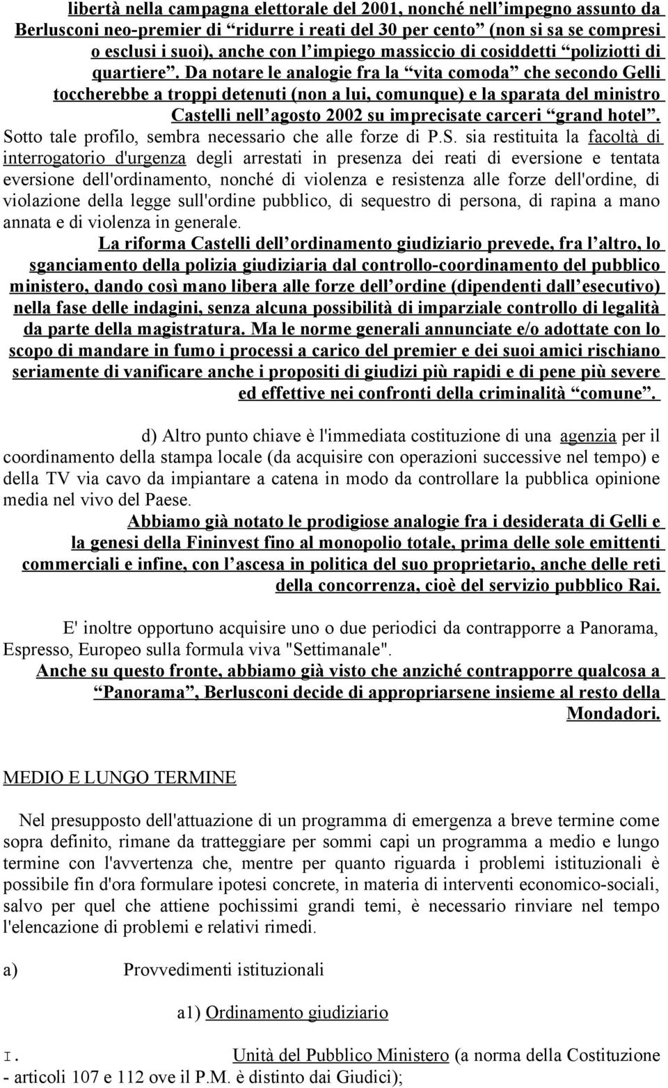 Da notare le analogie fra la vita comoda che secondo Gelli toccherebbe a troppi detenuti (non a lui, comunque) e la sparata del ministro Castelli nell agosto 2002 su imprecisate carceri grand hotel.