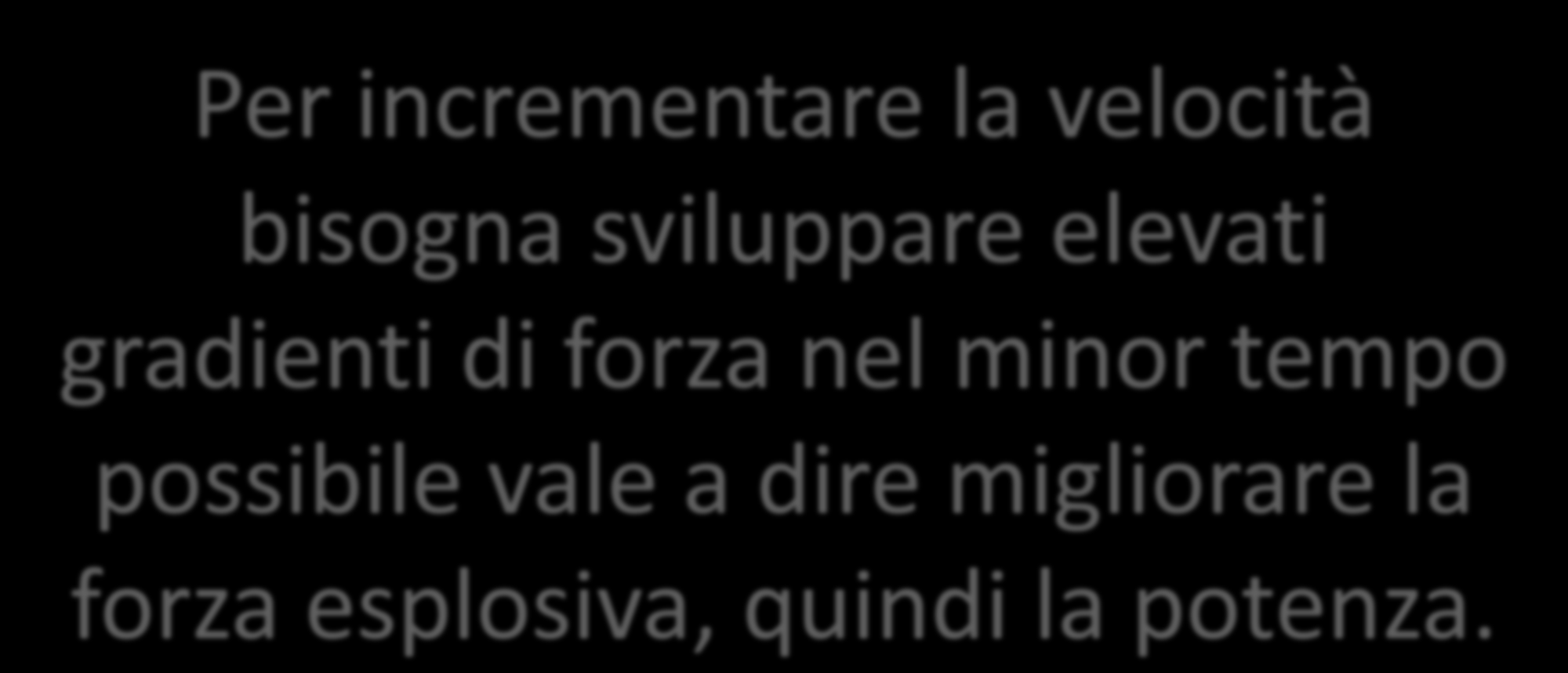 Per incrementare la velocità bisogna sviluppare elevati gradienti di forza nel