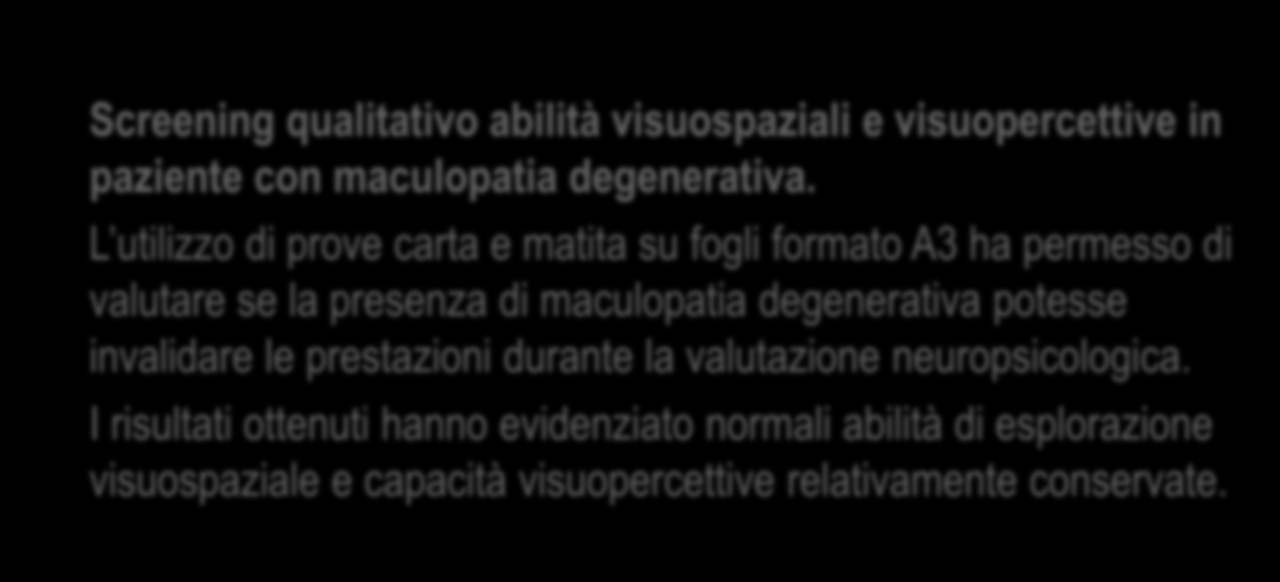 Screening qualitativo abilità visuospaziali e visuopercettive in paziente con maculopatia degenerativa.